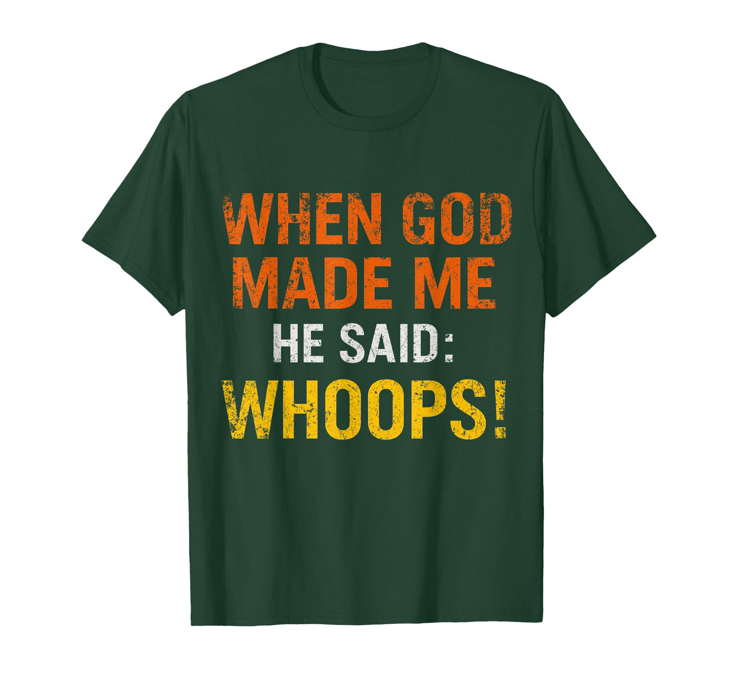 When God Made Me He Said Whoops – Funny Quote T-Shirt