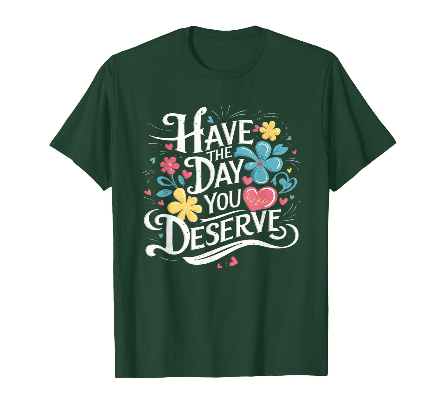 Have The Day You Deserve Floral Sarcastic Funny T-Shirt