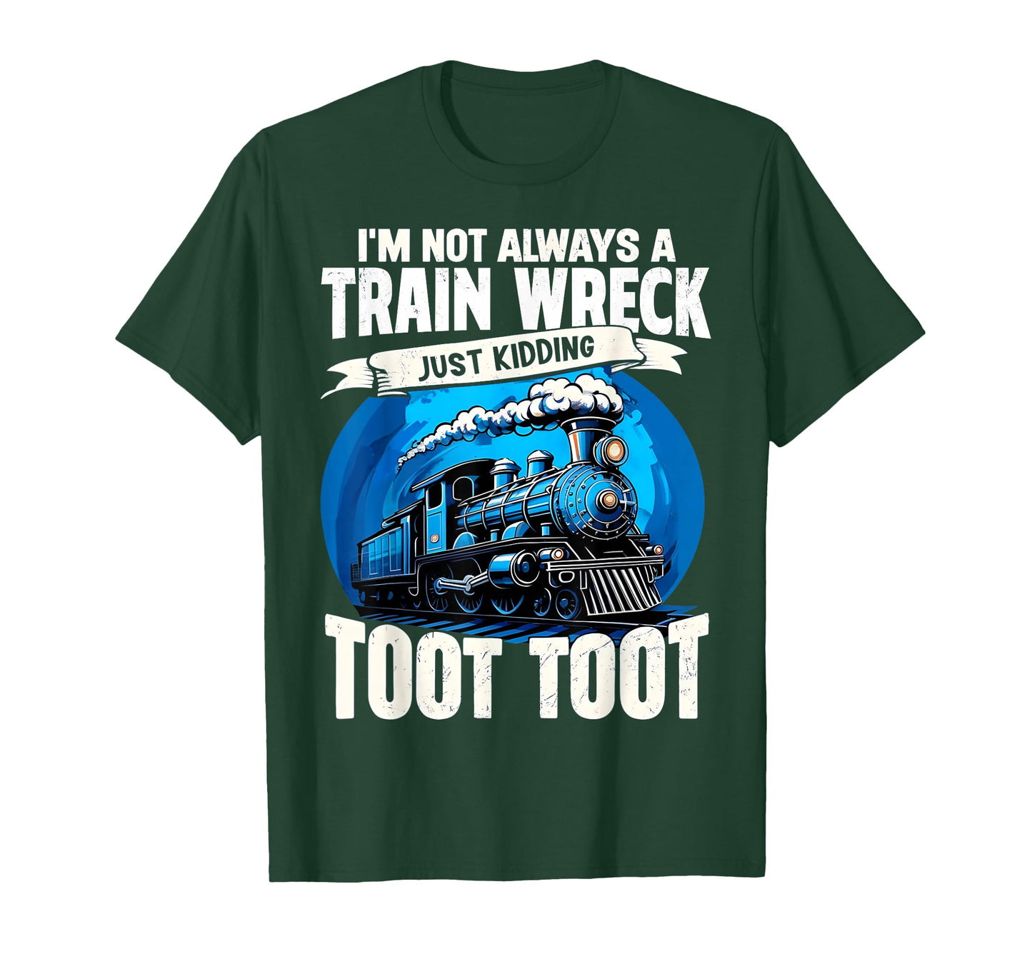 I'm Not Always A Train Wreck Just Kidding Toot Toot Funny T-Shirt