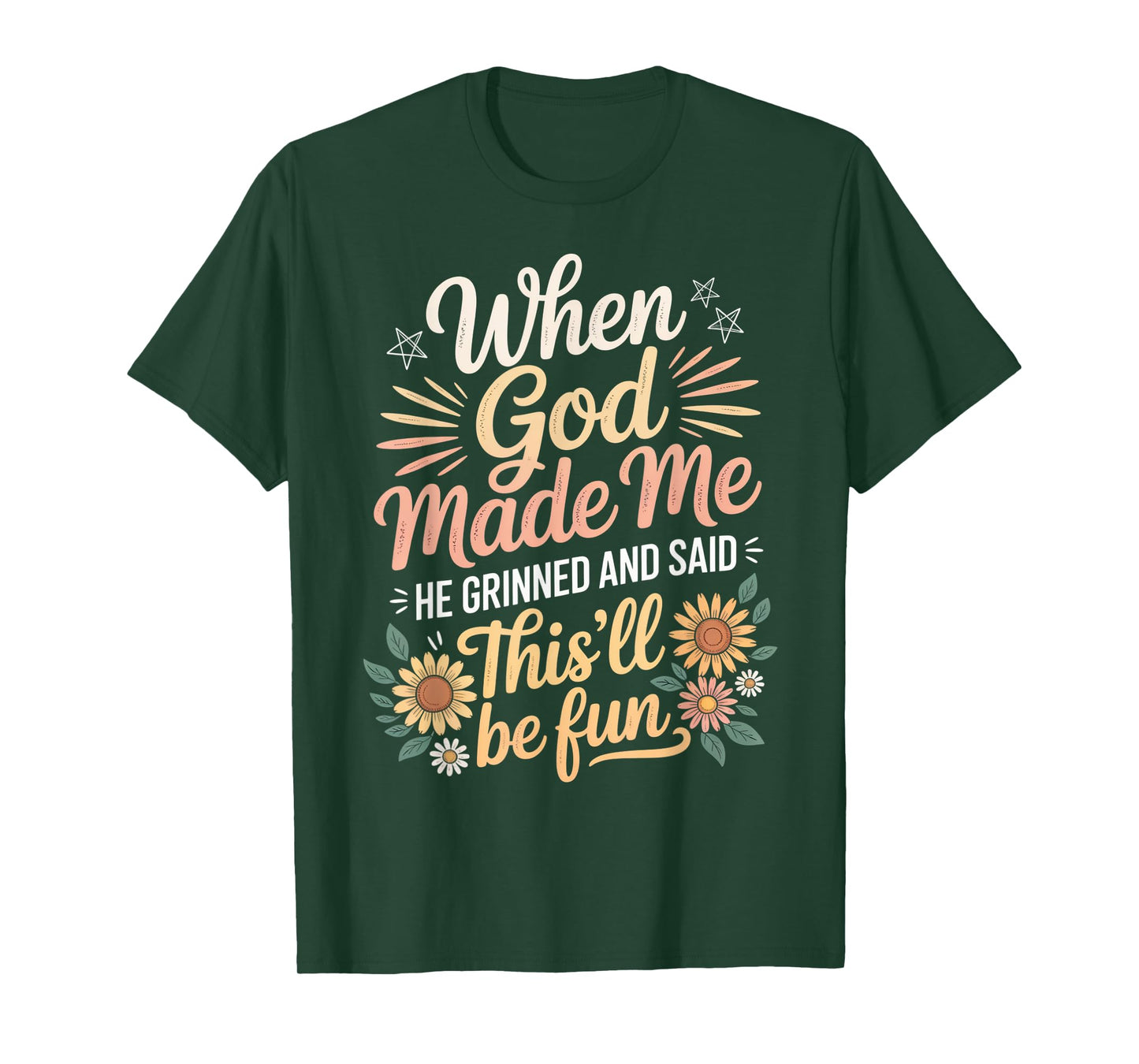 When God Made Me He Grinned Said This'll Be Fun Sarcastic T-Shirt