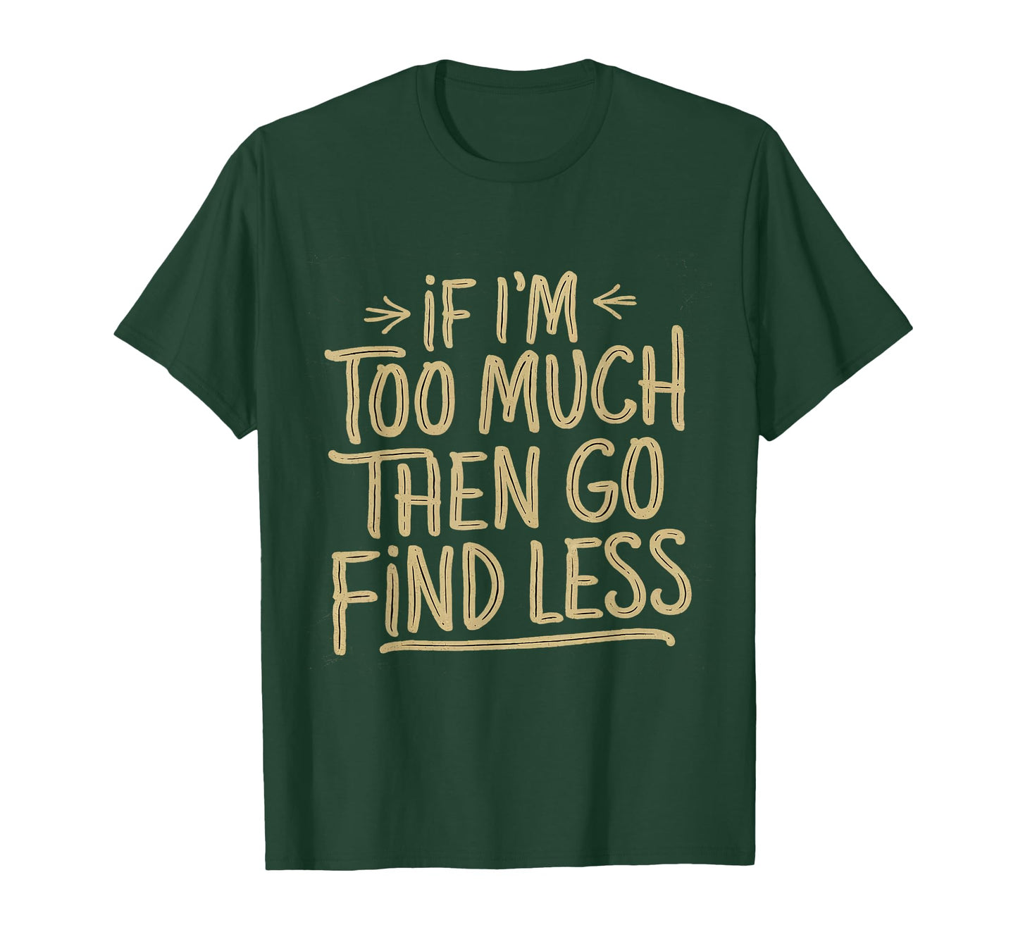 If I'm too much then go find less Confident Quote Mens T-Shirt