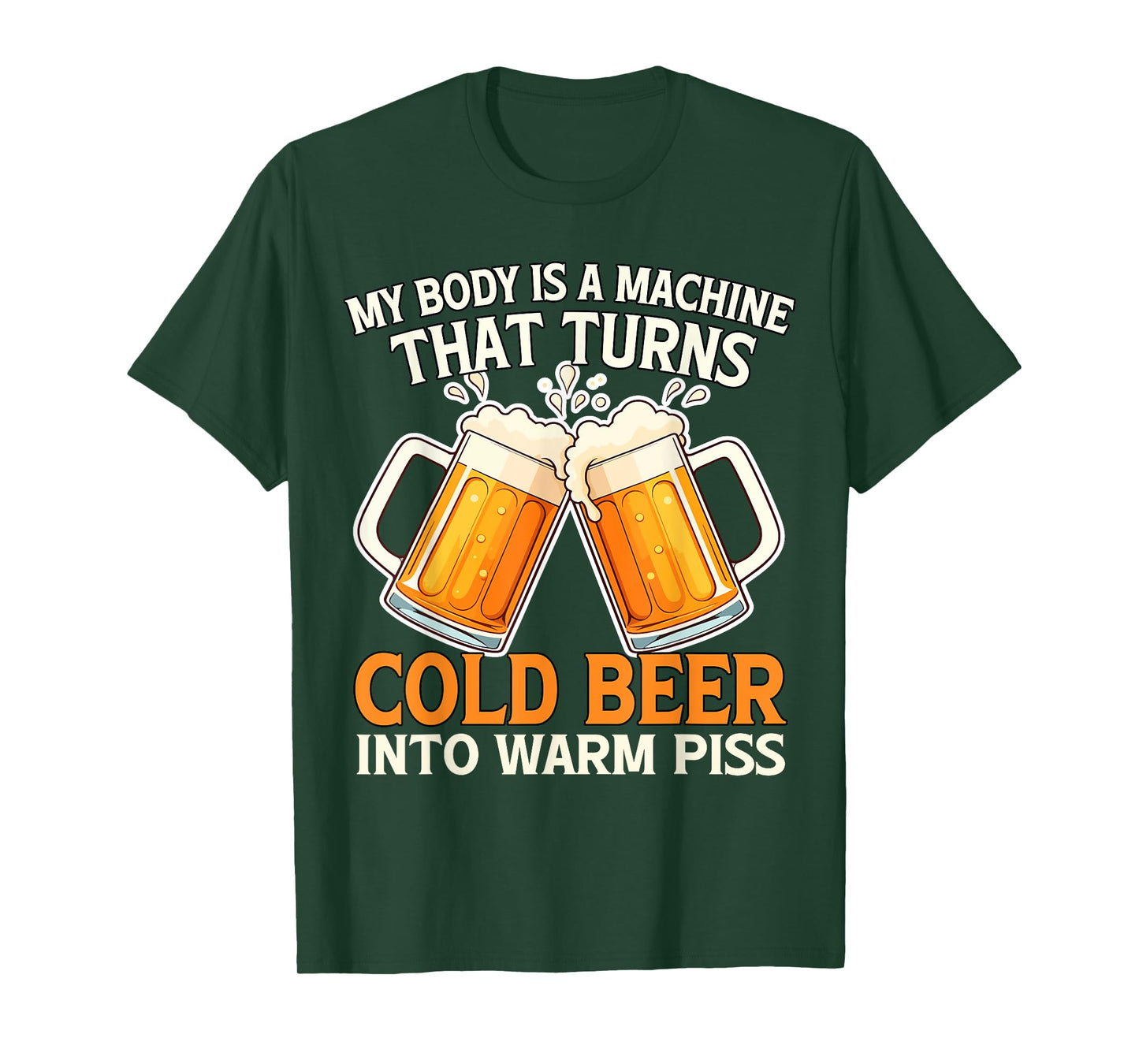 My Body Is A Machine That Turns Cold Beer Into Warm Piss T-Shirt