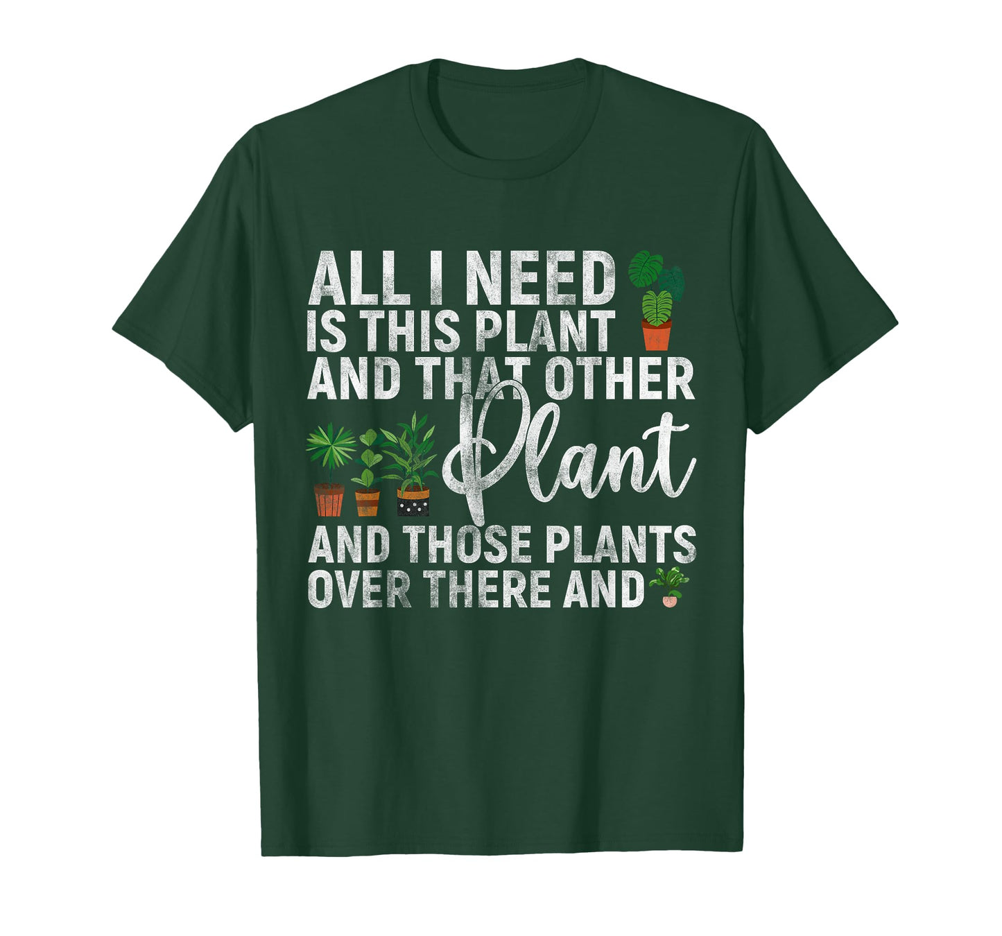 all i need is this plant and that other Gardening Garden T-Shirt