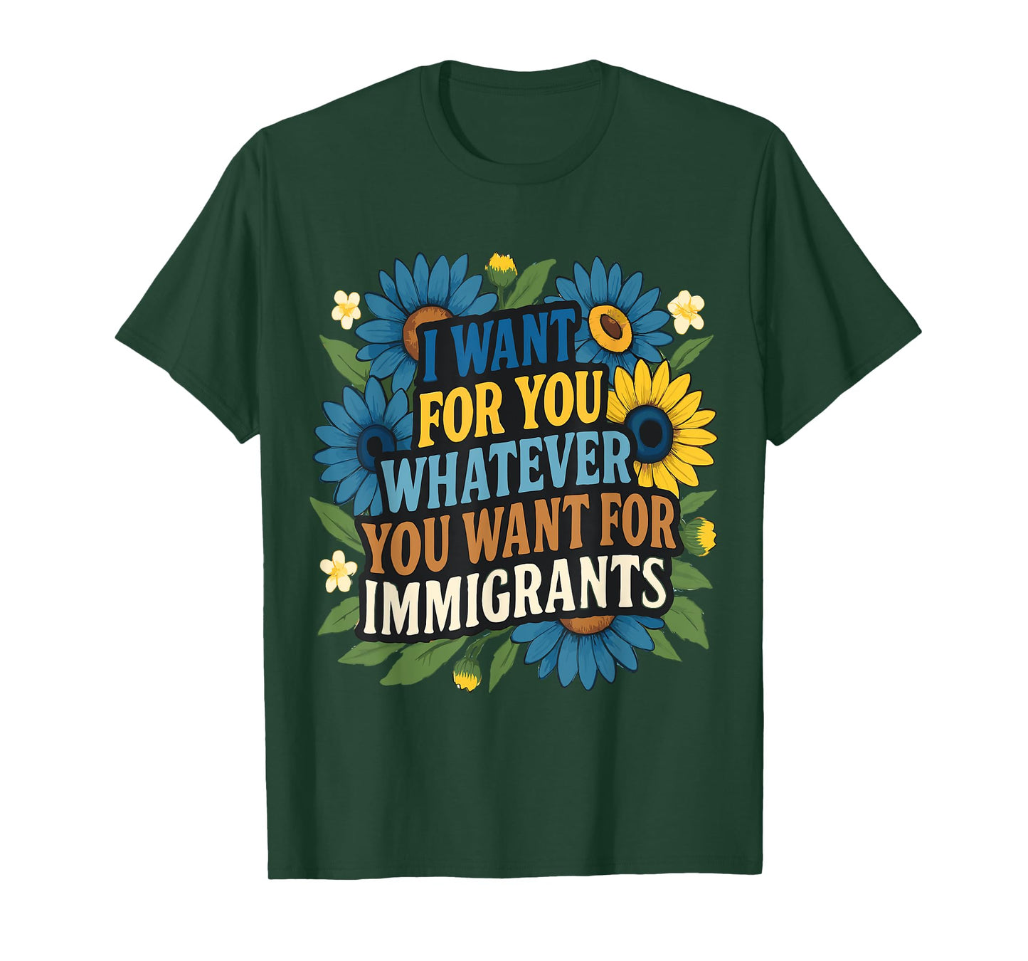 I want for you whatever you want for immigrants Floral T-Shirt