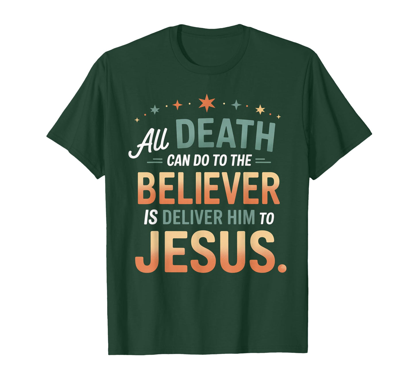 All Death Can Do to The Believer is Deliver Him to Jesus T-Shirt