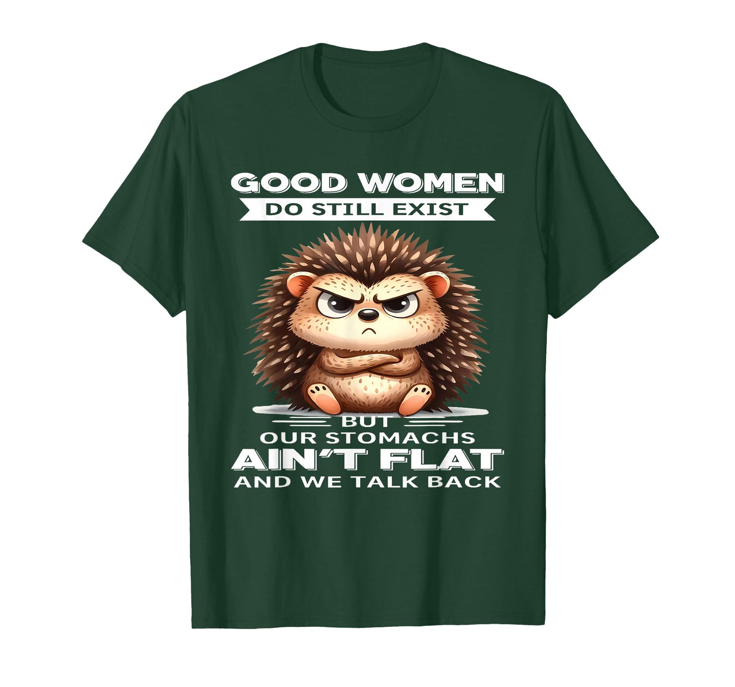 Good Women Do Still Exist But Our Stomachs Ain't Flat T-Shirt