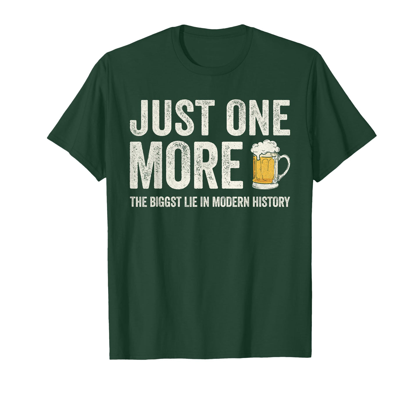Just one more beer the biggest lie in modern history T-Shirt