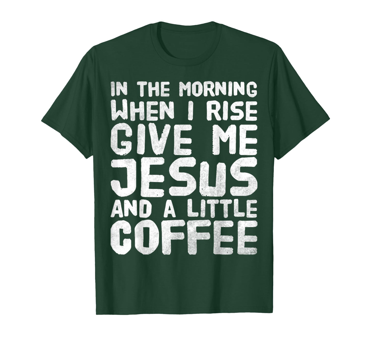 In The Morning When I Rise Give Me Jesus And A Little Coffee T-Shirt
