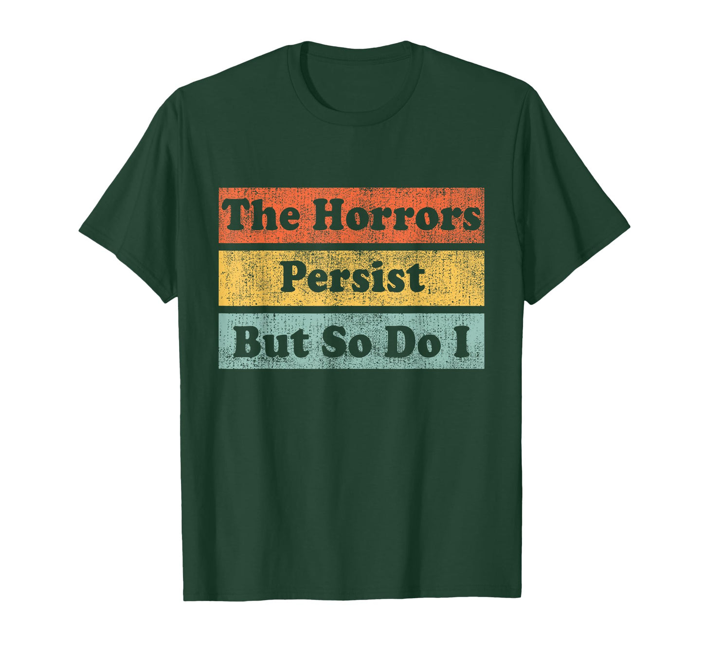 The Horrors Persist But So Do I Humor Funny Colorful Design T-Shirt