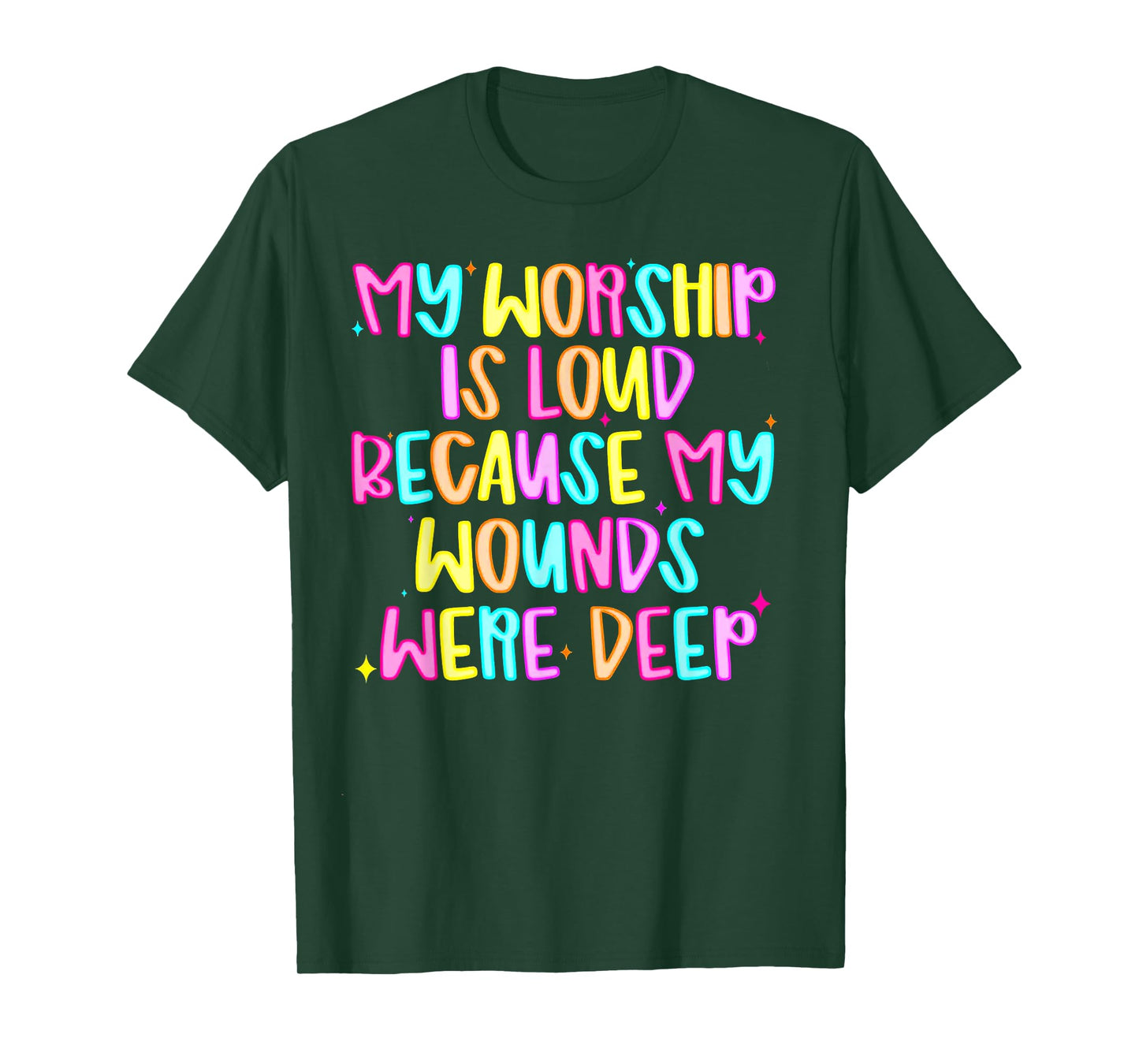 My Worship Is Loud Because My Wounds Are Deep T-Shirt