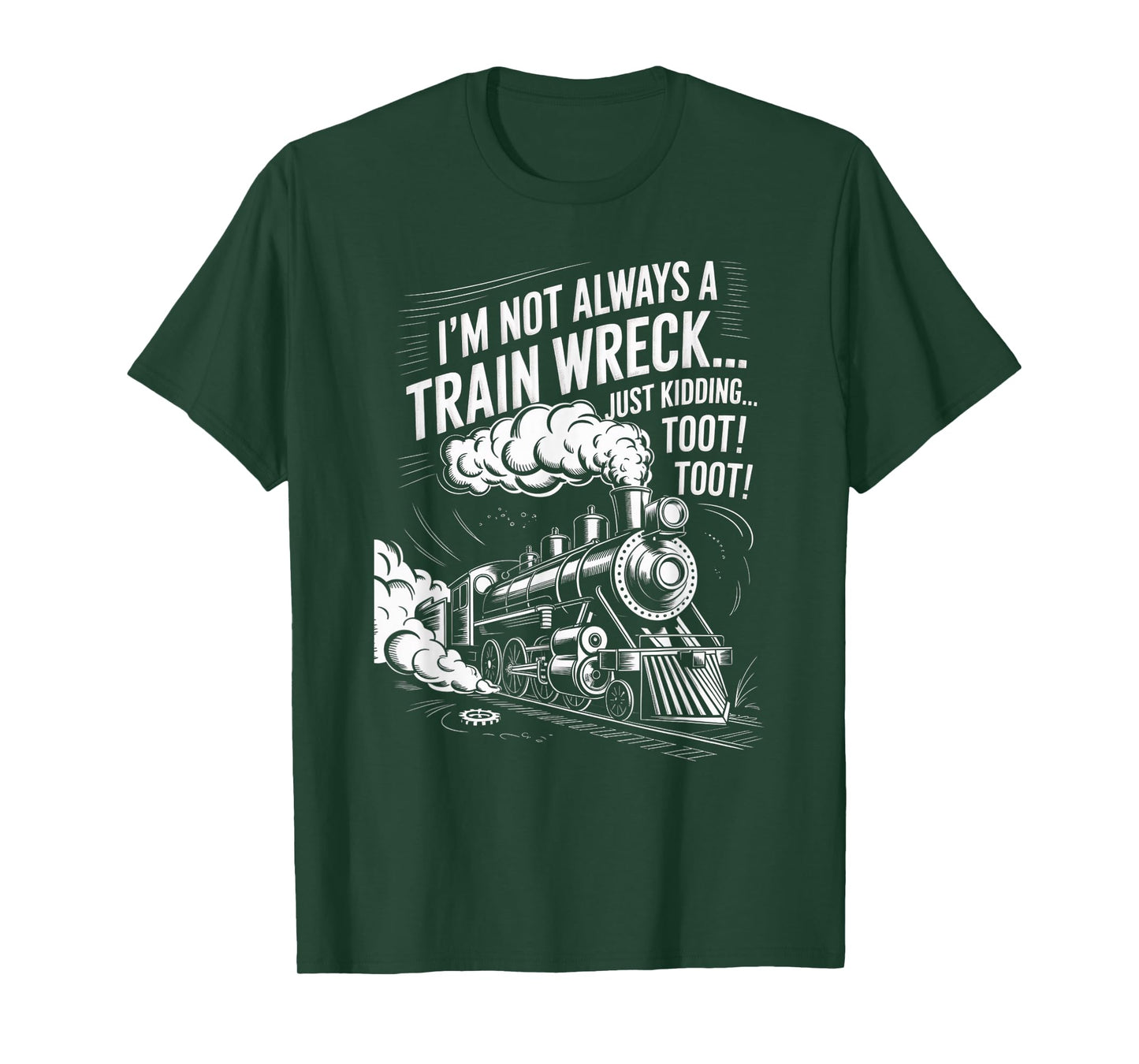 I'm Not Always A Train Wreck Just Kidding Toot Toot Train T-Shirt