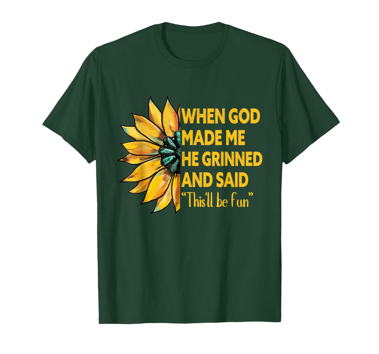 When God Made Me He Grinned Said This'll Be Fun Sunflower T-Shirt