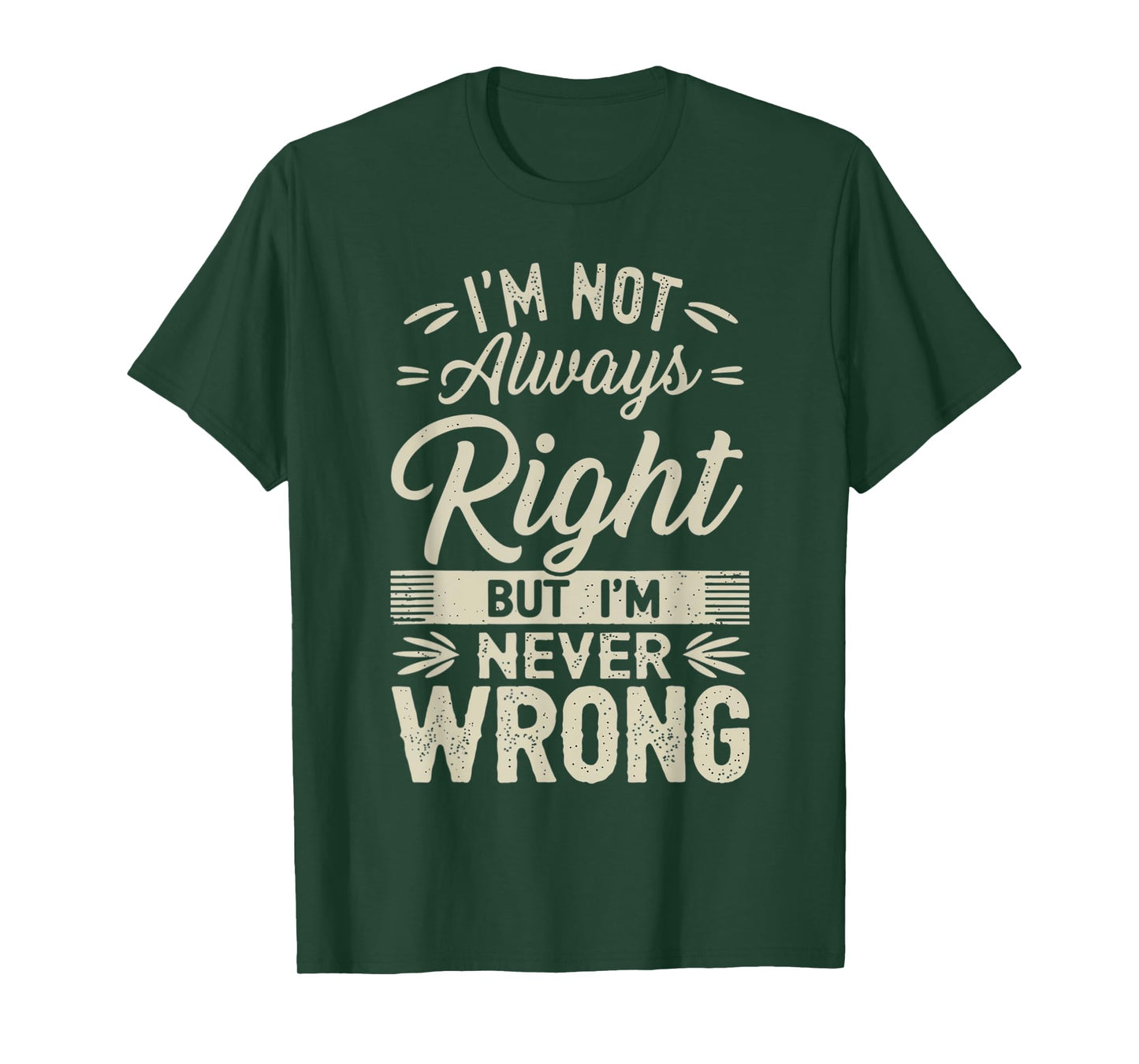 I'm Not Always Right But I'm Never Wrong Hilarious Sarcastic T-Shirt