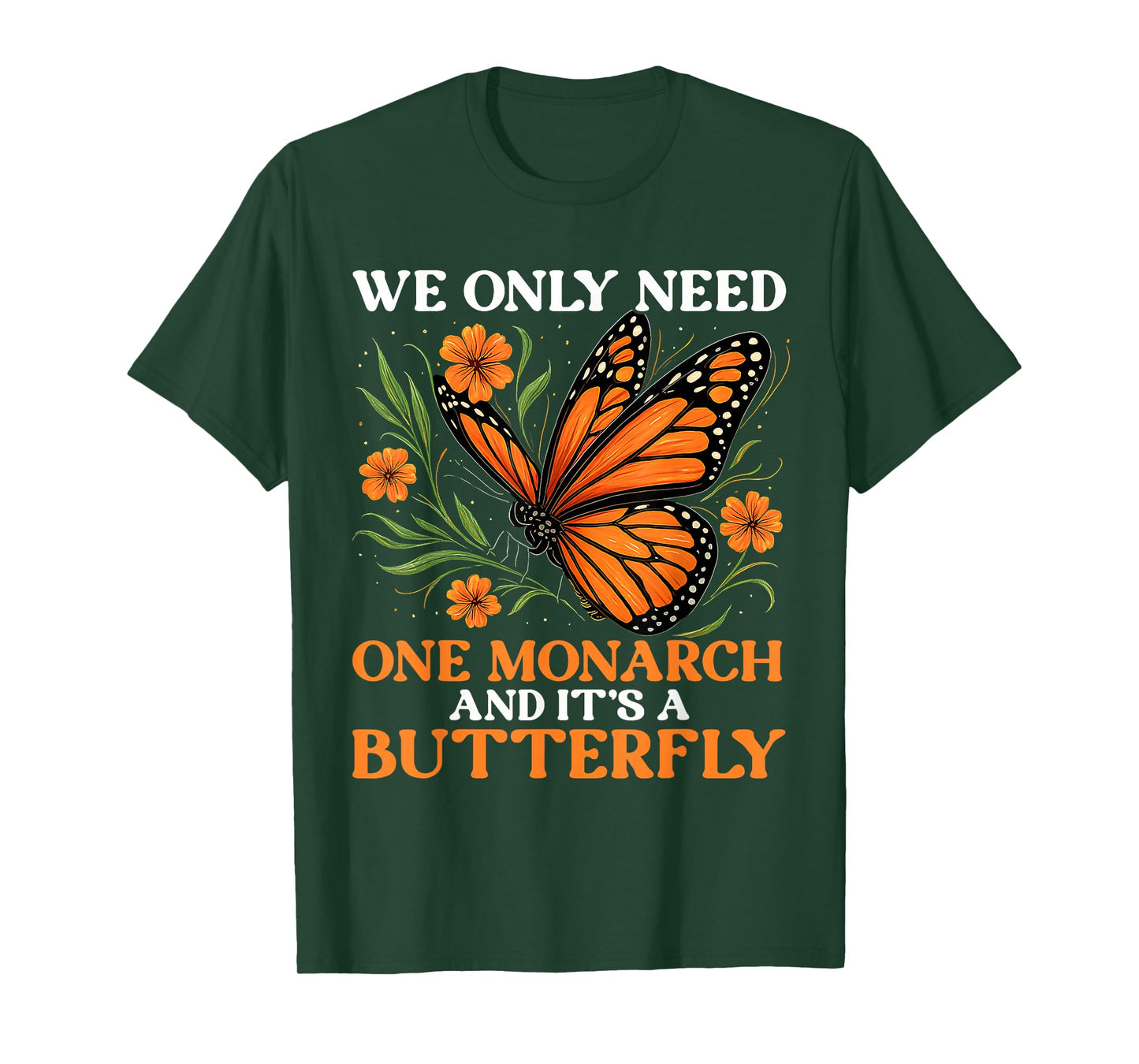 We Only Need One Monarch And It’s A Butterfly Funny Saying T-Shirt