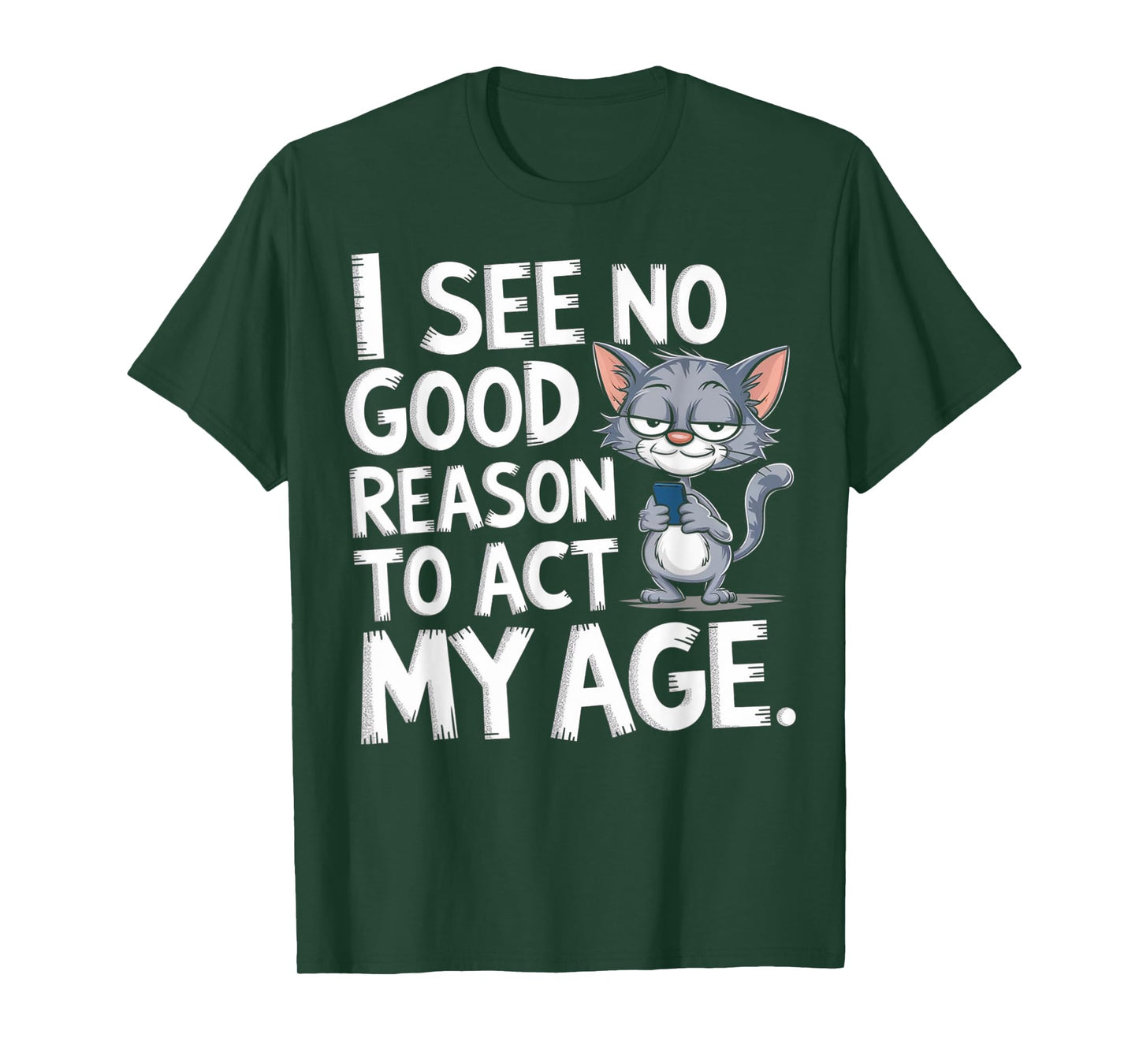 I See No Reason To Act My Age Sarcastic With Funny Saying T-Shirt
