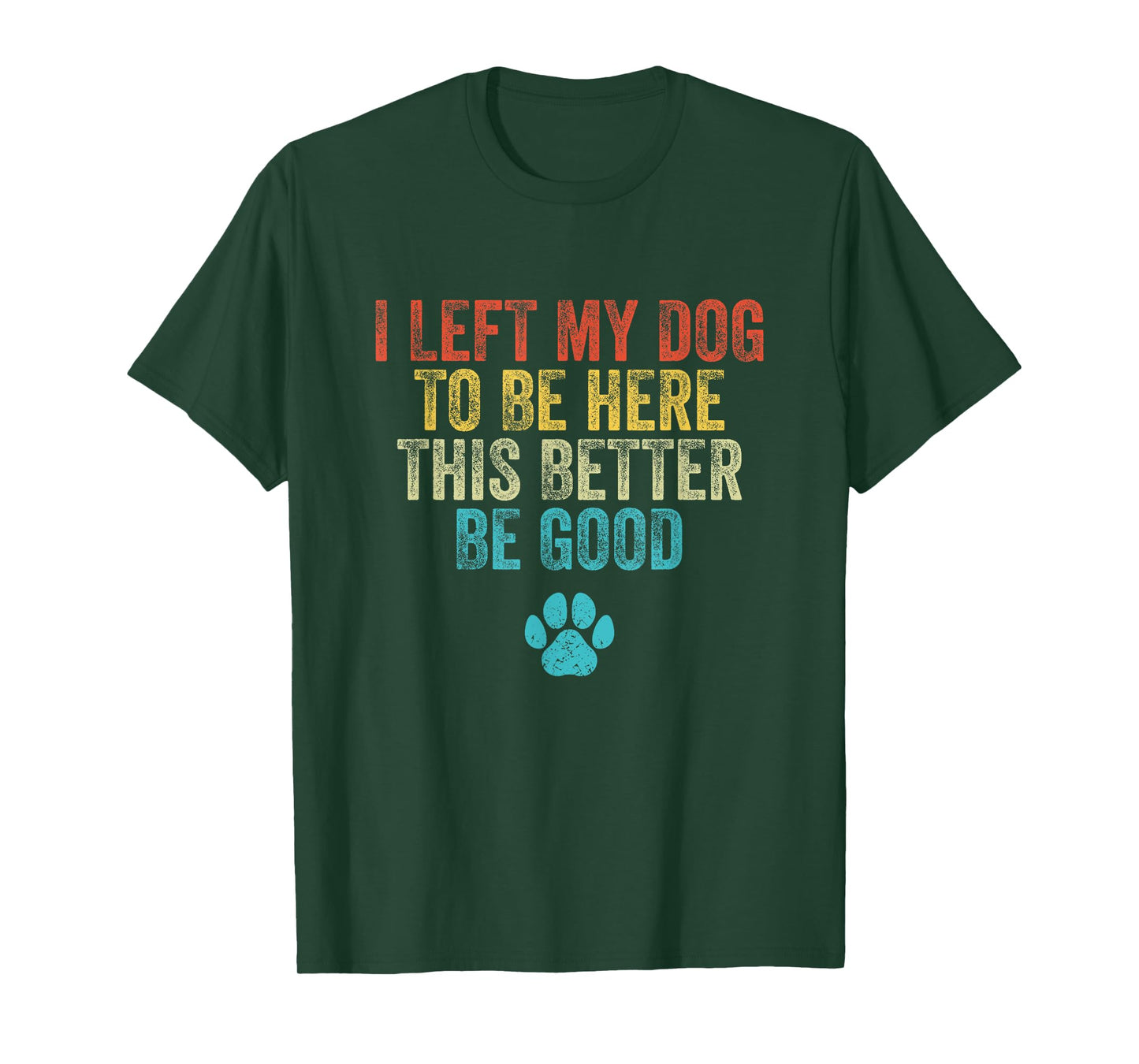 I Left My Dog To Be Here This Better Be Good Funny Dog Men Women T-Shirt
