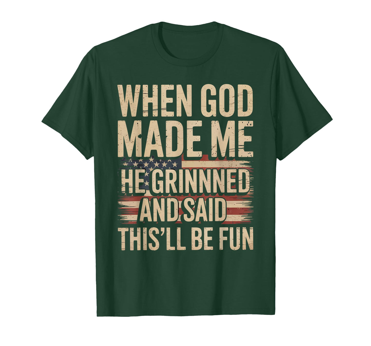 When God Made Me He Grinned Said This'll Be Fun Patriotic T-Shirt