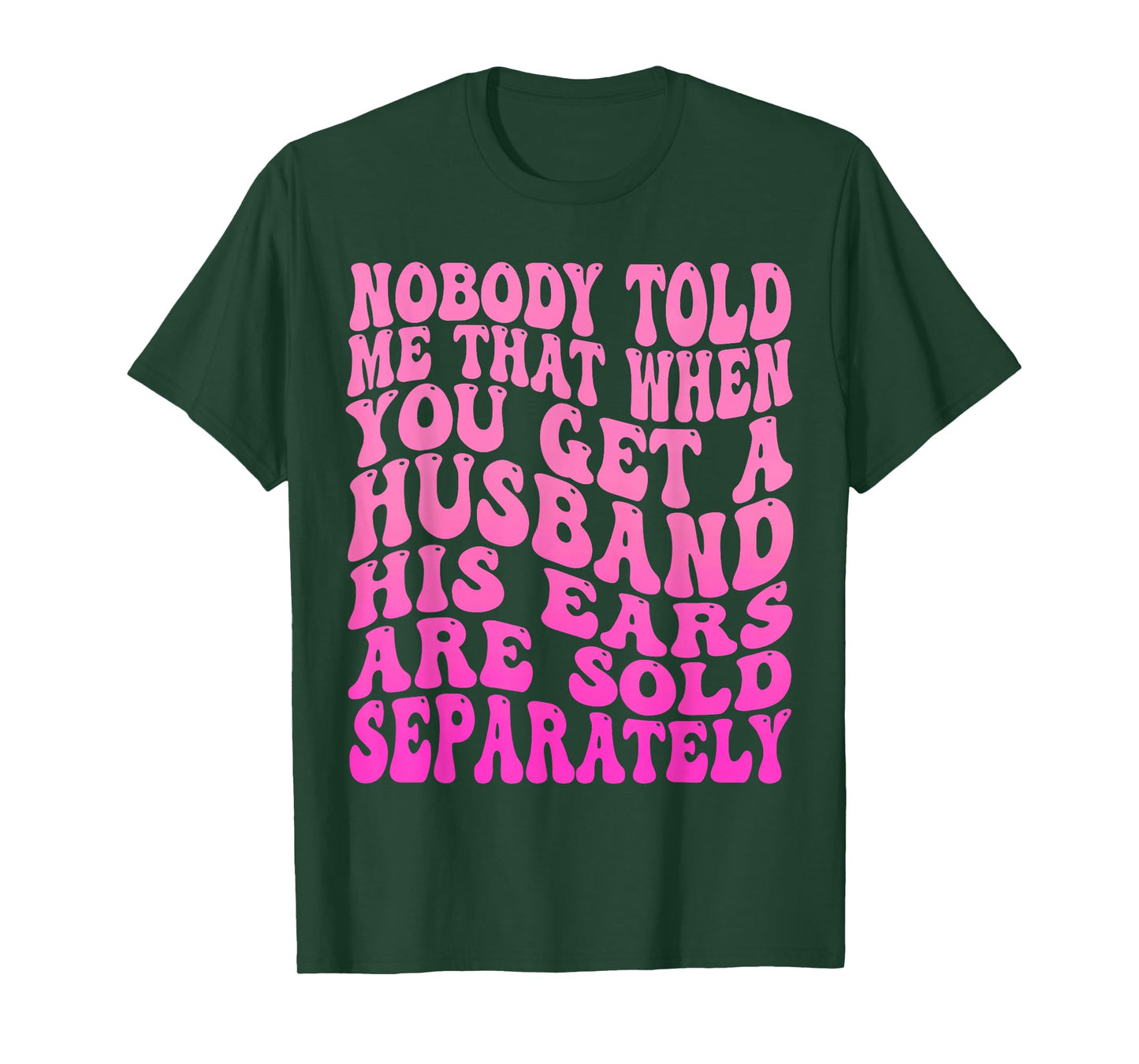 Nobody Told Me That When You Get A Husband His Ears Are Sold T-Shirt