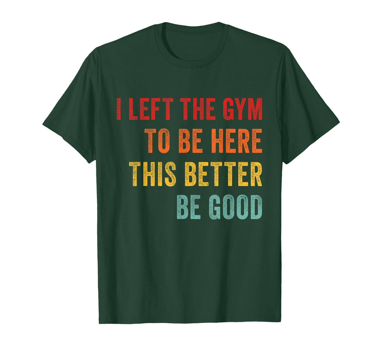 I Left My Gym To Be Here This Better Good Funny Fitness Work T-Shirt