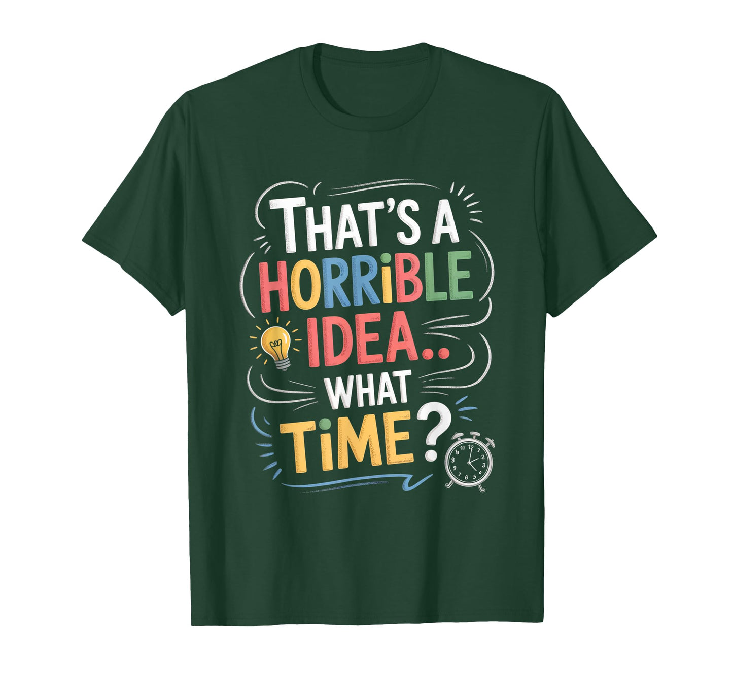 Thats a Horrible Idea What Time Funny Sarcastic Humor Gifts T-Shirt