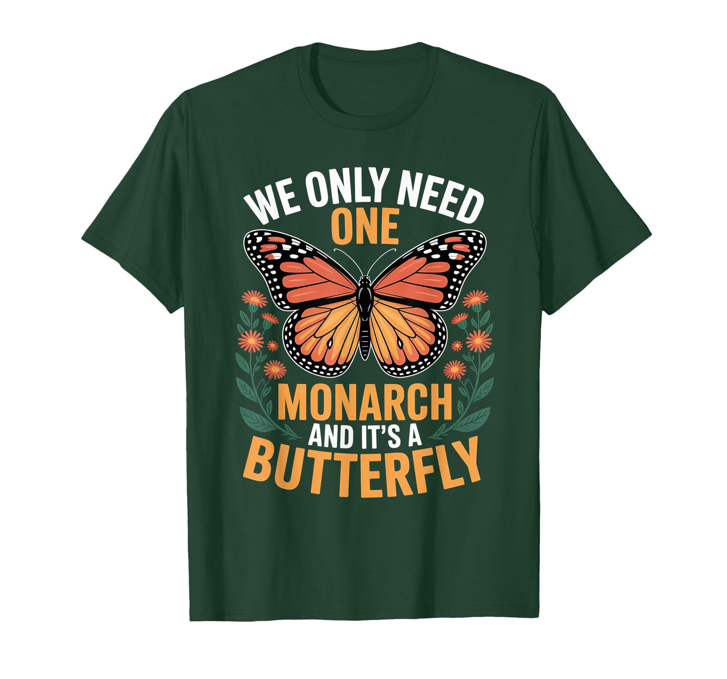 We Only Need One Monarch And It’s A Butterfly for Men Women T-Shirt