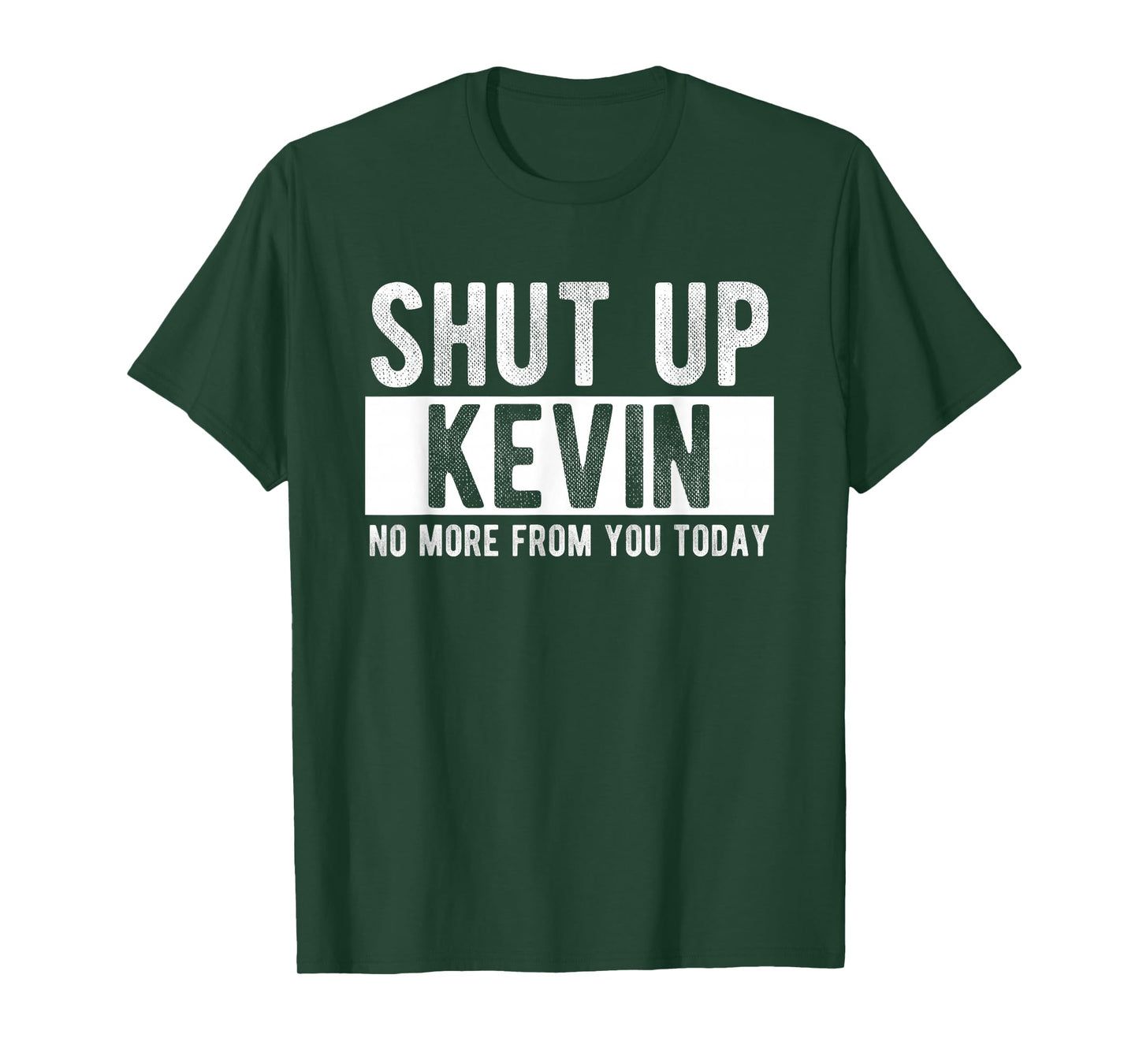 Shut Up Kevin No More From You Today Funny Kevin Name T-Shirt