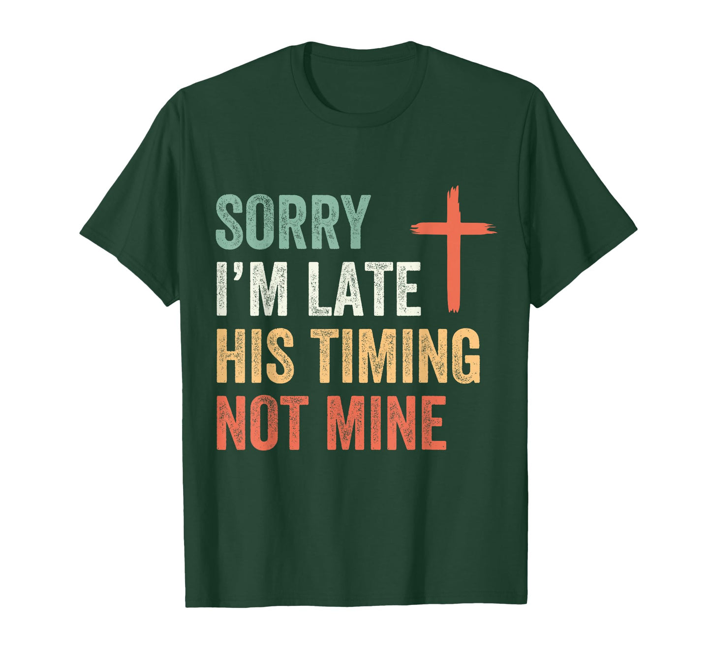 Sorry I'm Late His Timing Not Mine Shirt T-Shirt