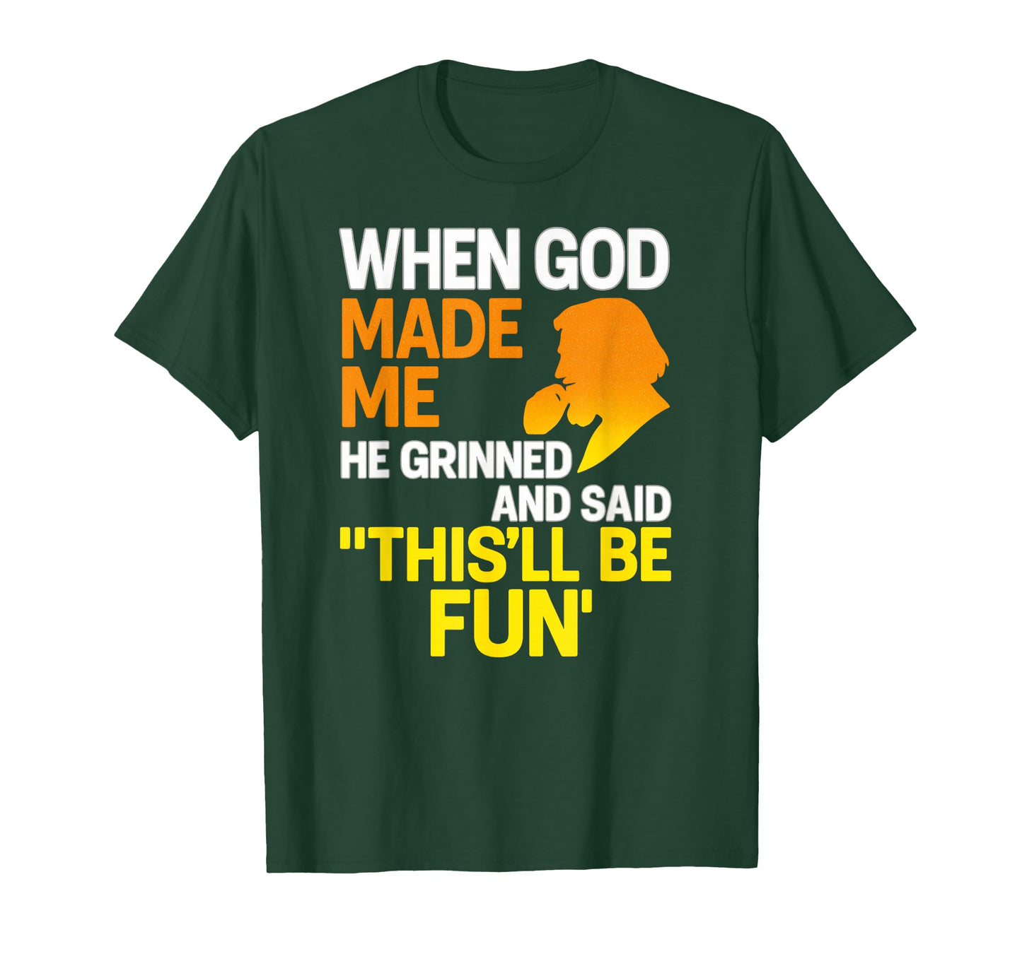 When God Made Me He Grinned and Said Funny Sarcastic Saying T-Shirt