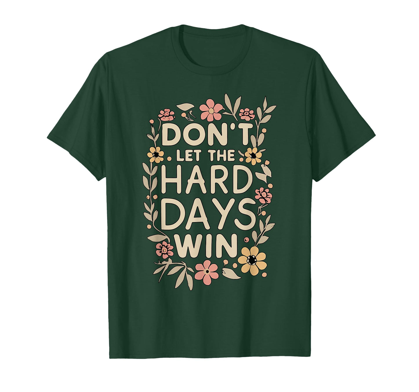 Don't Let the Hard Days Win Flower Inspirational Quote T-Shirt