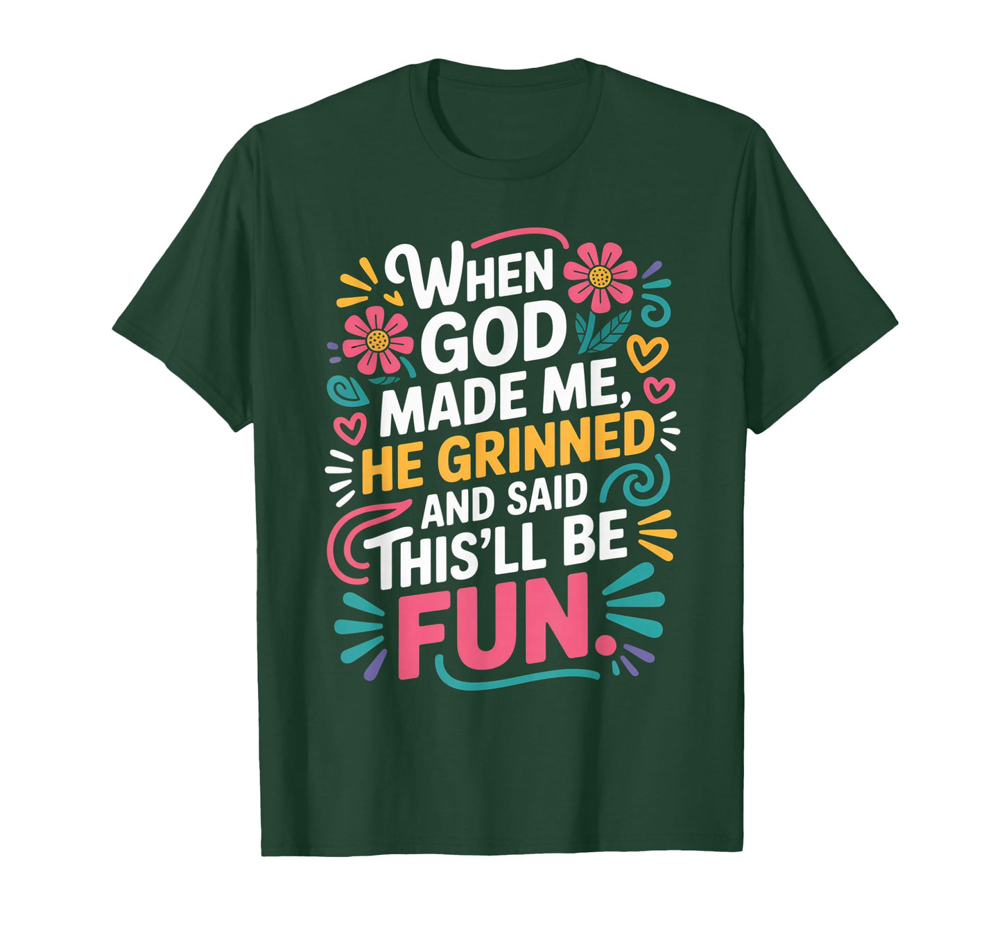 When God Made Me He Grinned Said This'll Be Fun Sarcastic T-Shirt