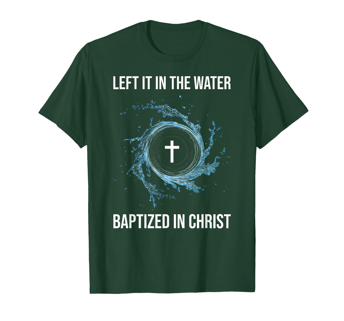Left It In The Water Baptized In Christ Water Baptism Faith T-Shirt