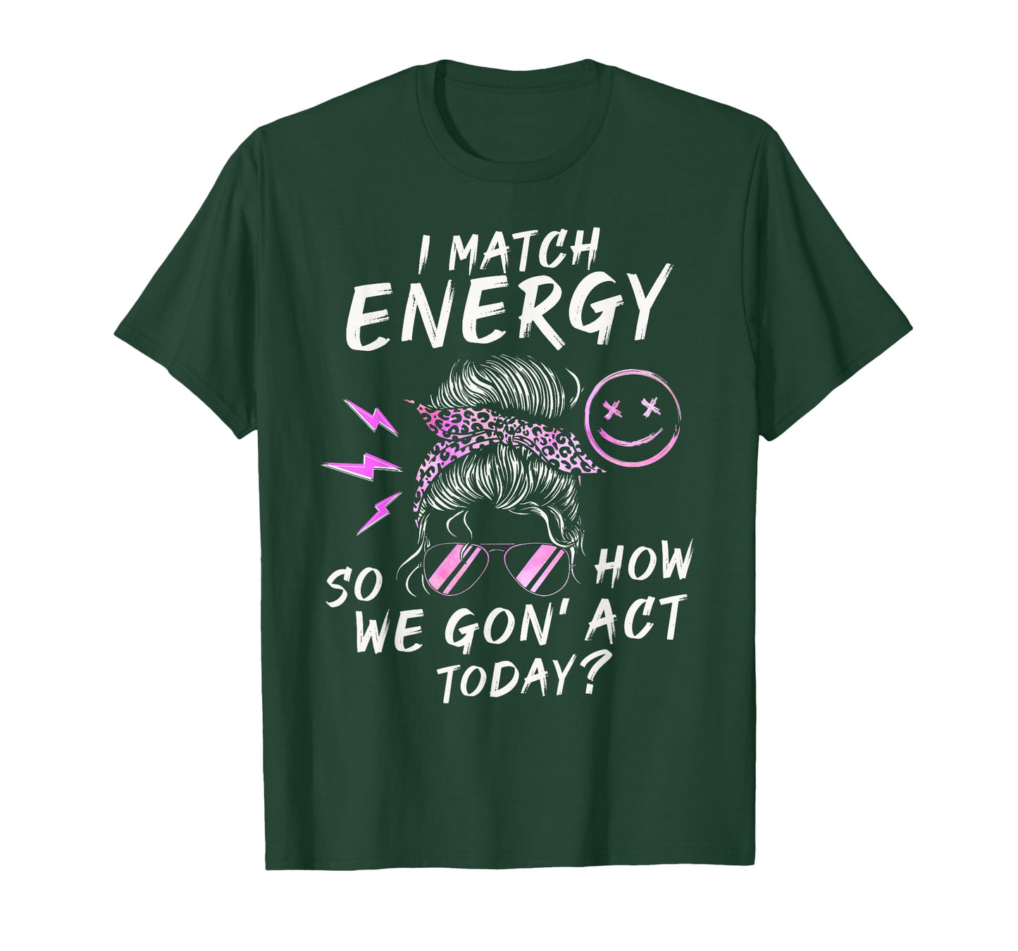 I Match Energy So How We Gon' Act Today Funny Sarcasm Quotes T-Shirt