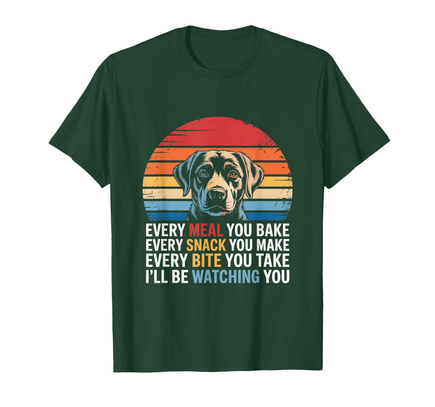 Every Snack You Make Every Meal You Bake Funny Dog Quotes Men Women T-Shirt