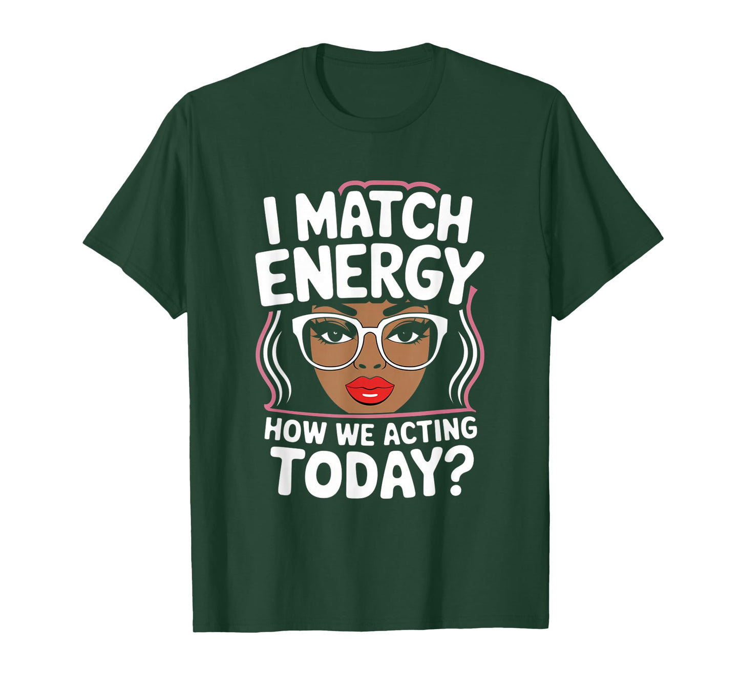 I Match Energy How We Acting Today Sarcasm Funny Vibes T-Shirt