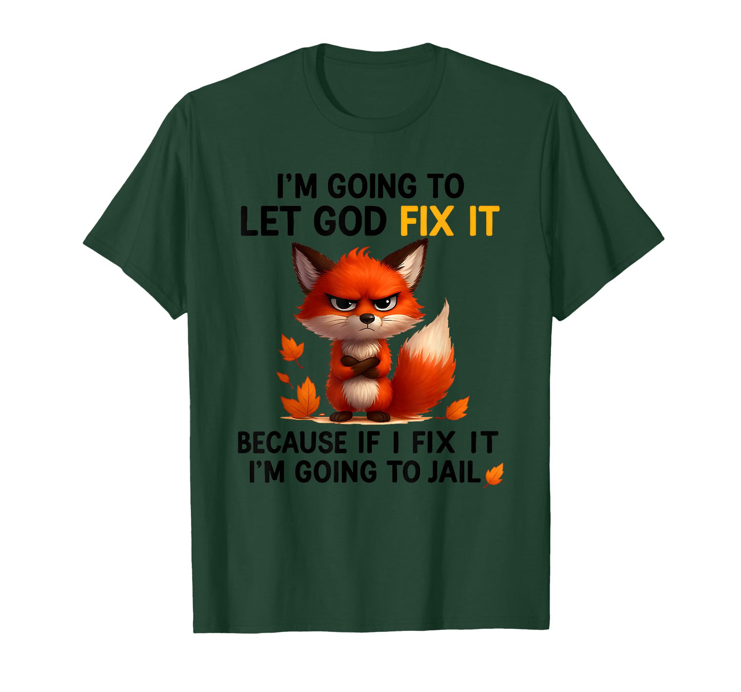 I'm Going to let god fix it Because If I fix it I'm Going to T-Shirt