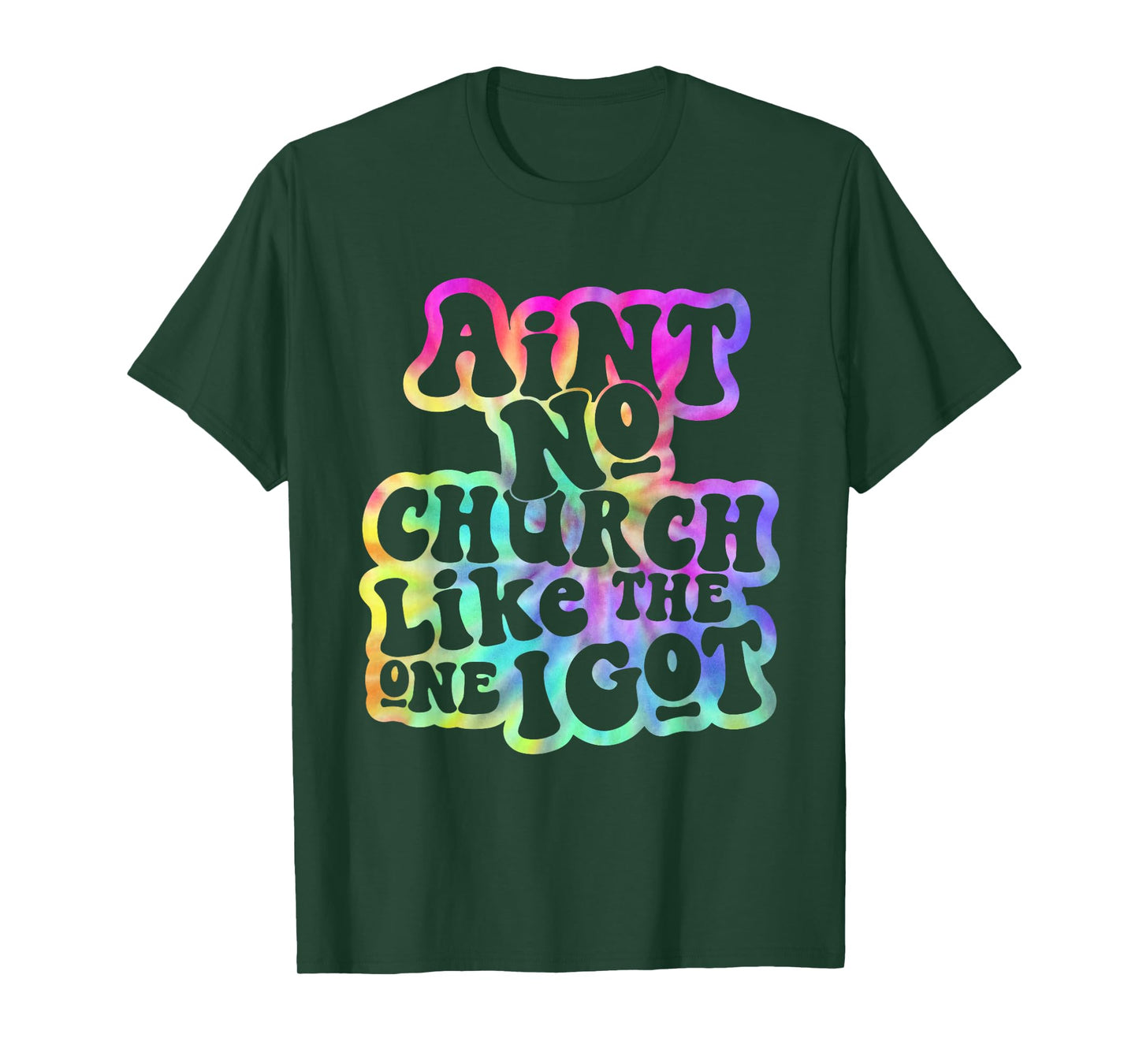Ain't No Church Like The One I Got Church Religious Tie Dye T-Shirt