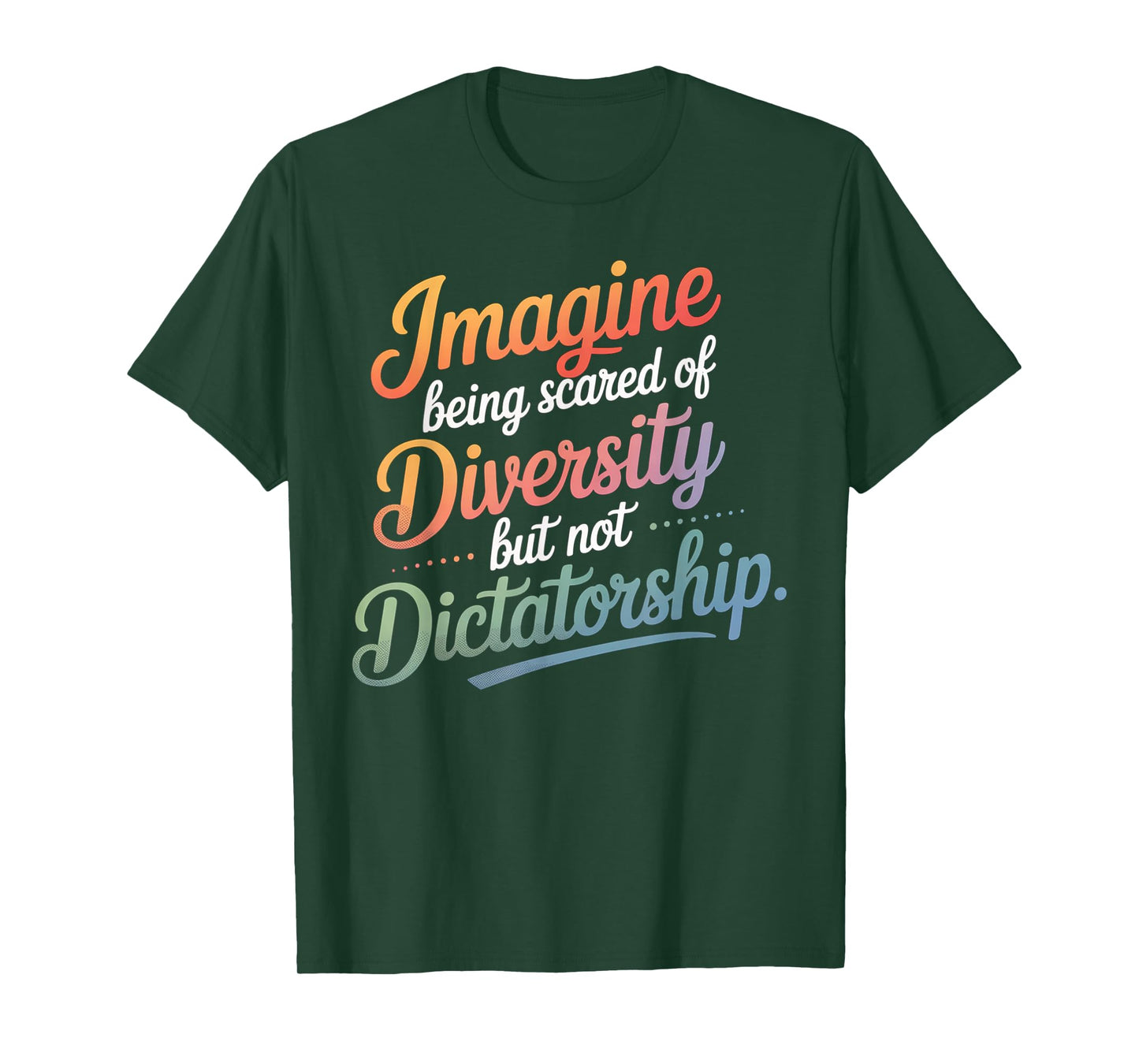 Imagine Being Scared Of Diversity But Not Dictatorship T-Shirt