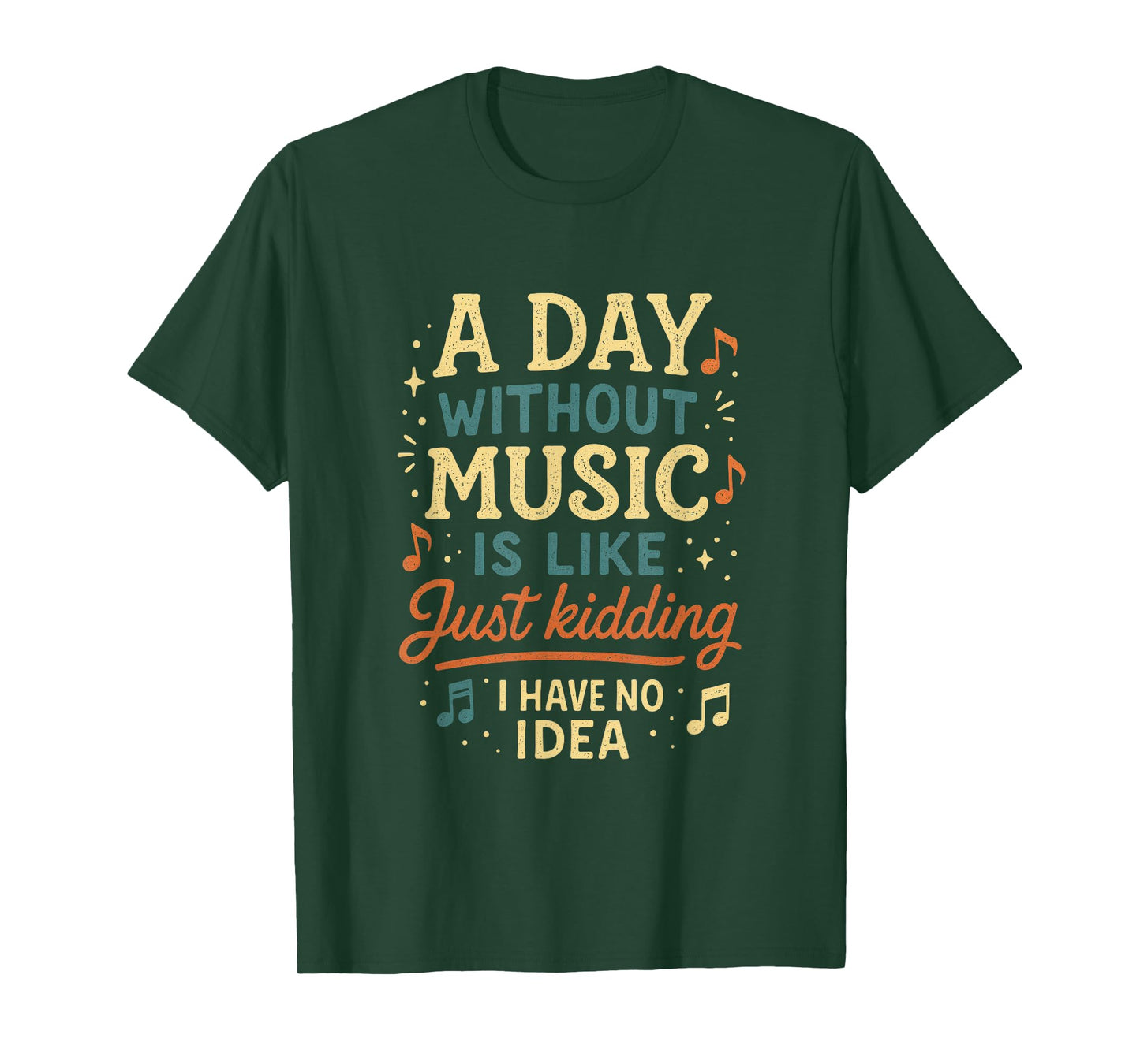 A Day Without Music Is Like Just Kidding I Have... T-Shirt