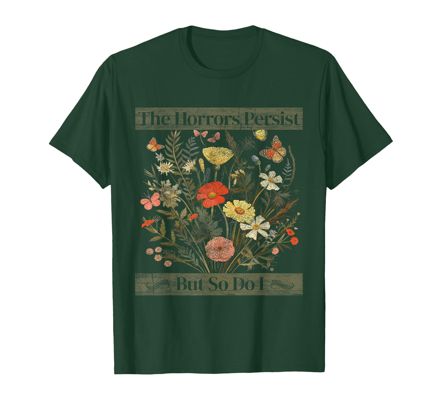 The Horrors Persist But So Do I Humor Funny Flower Design T-Shirt