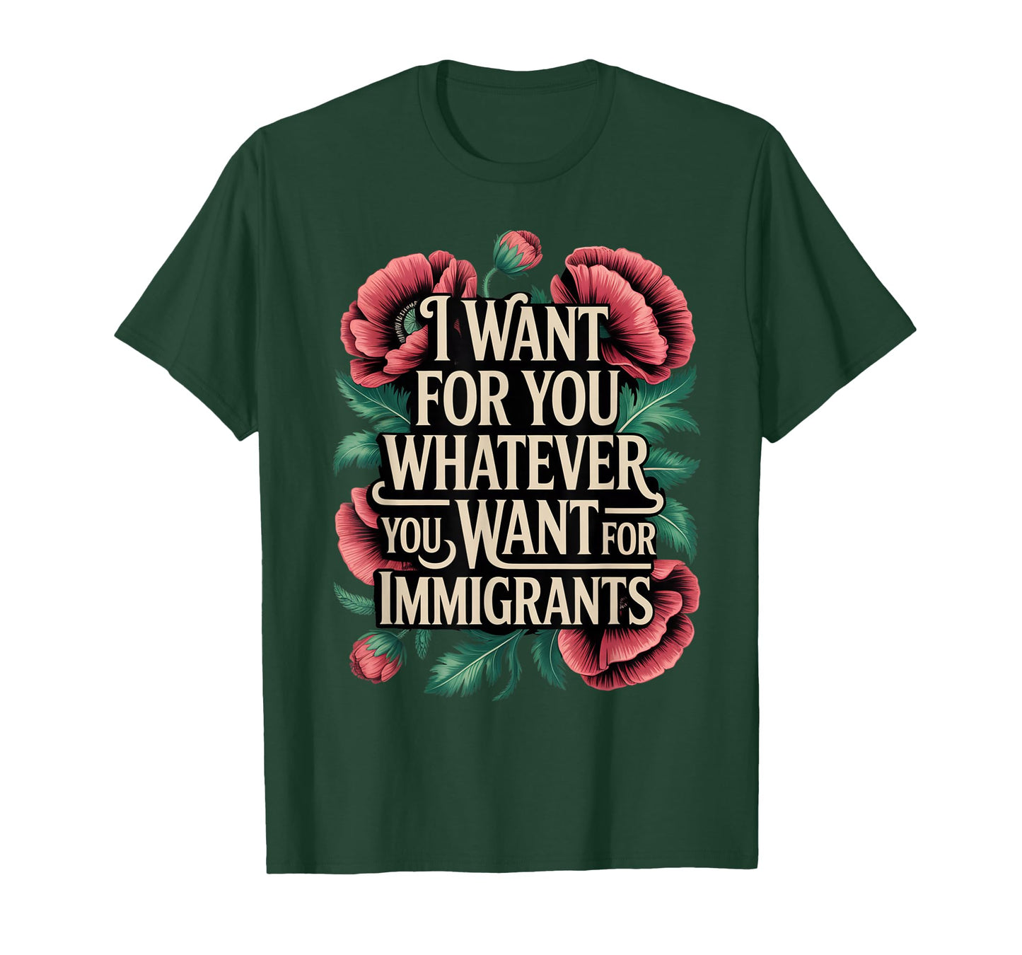 I want for you whatever you want for immigrants floral T-Shirt