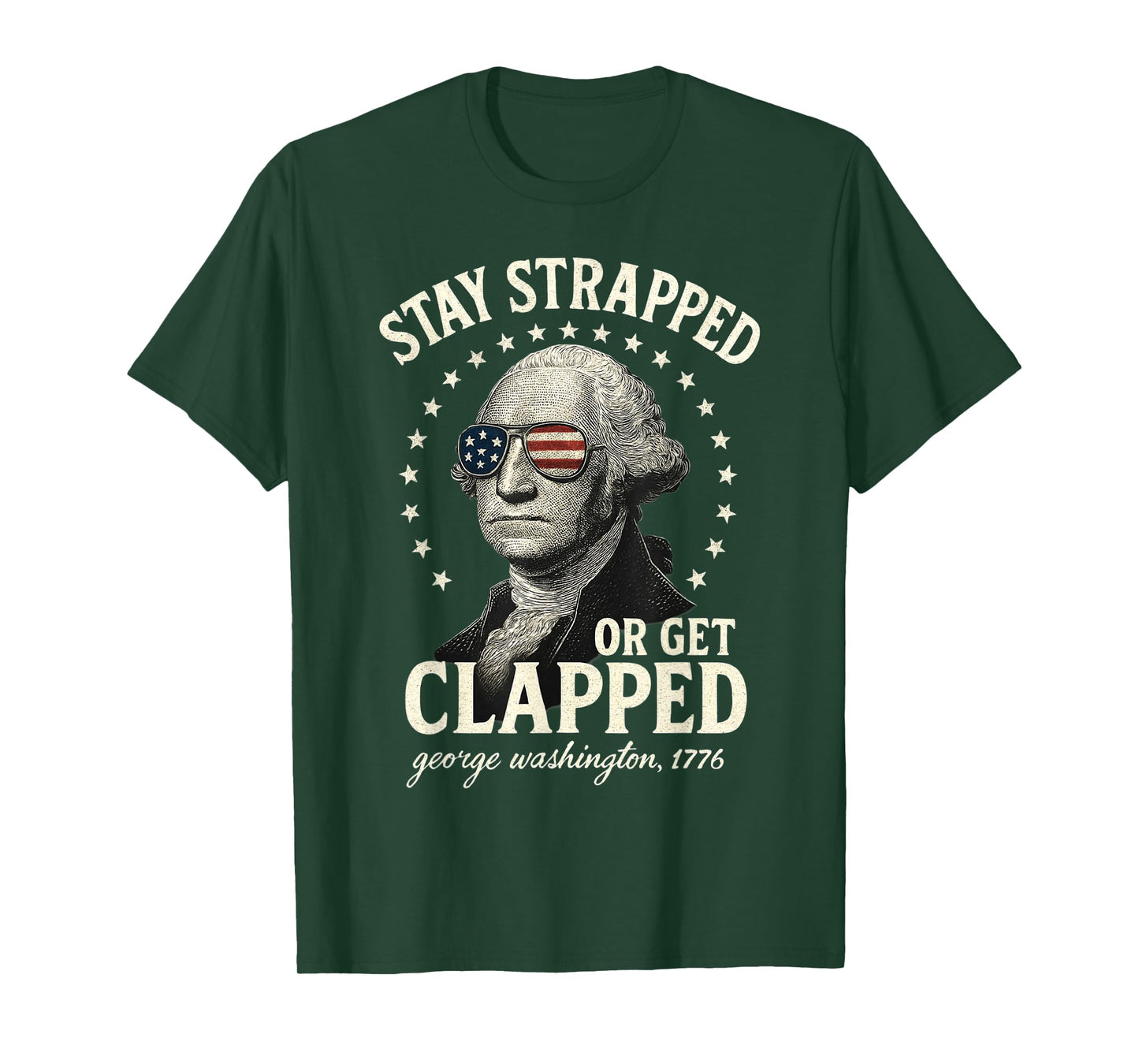 Stay Strapped Or Get Clapped George Washington 4th of July T-Shirt