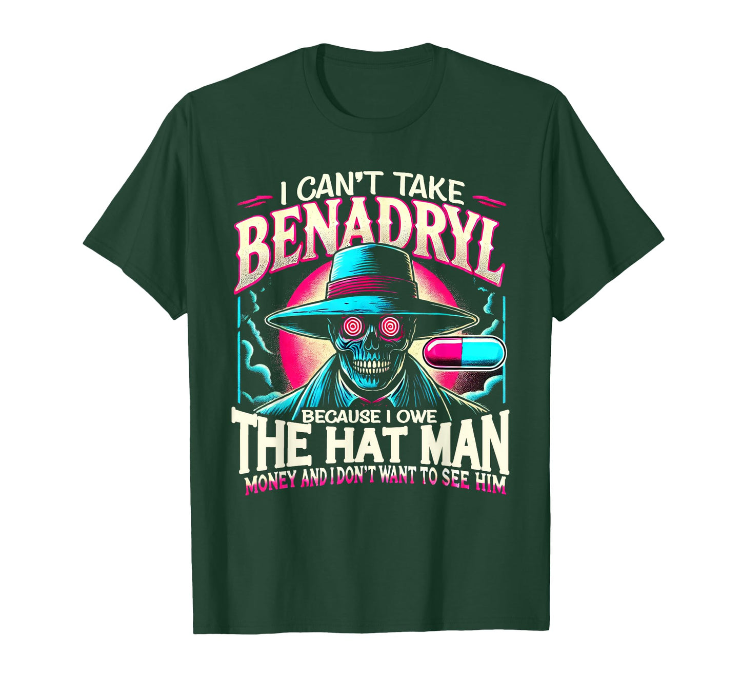 I Can't Take Benadryl Because I Owe The Hat Man Money T-Shirt