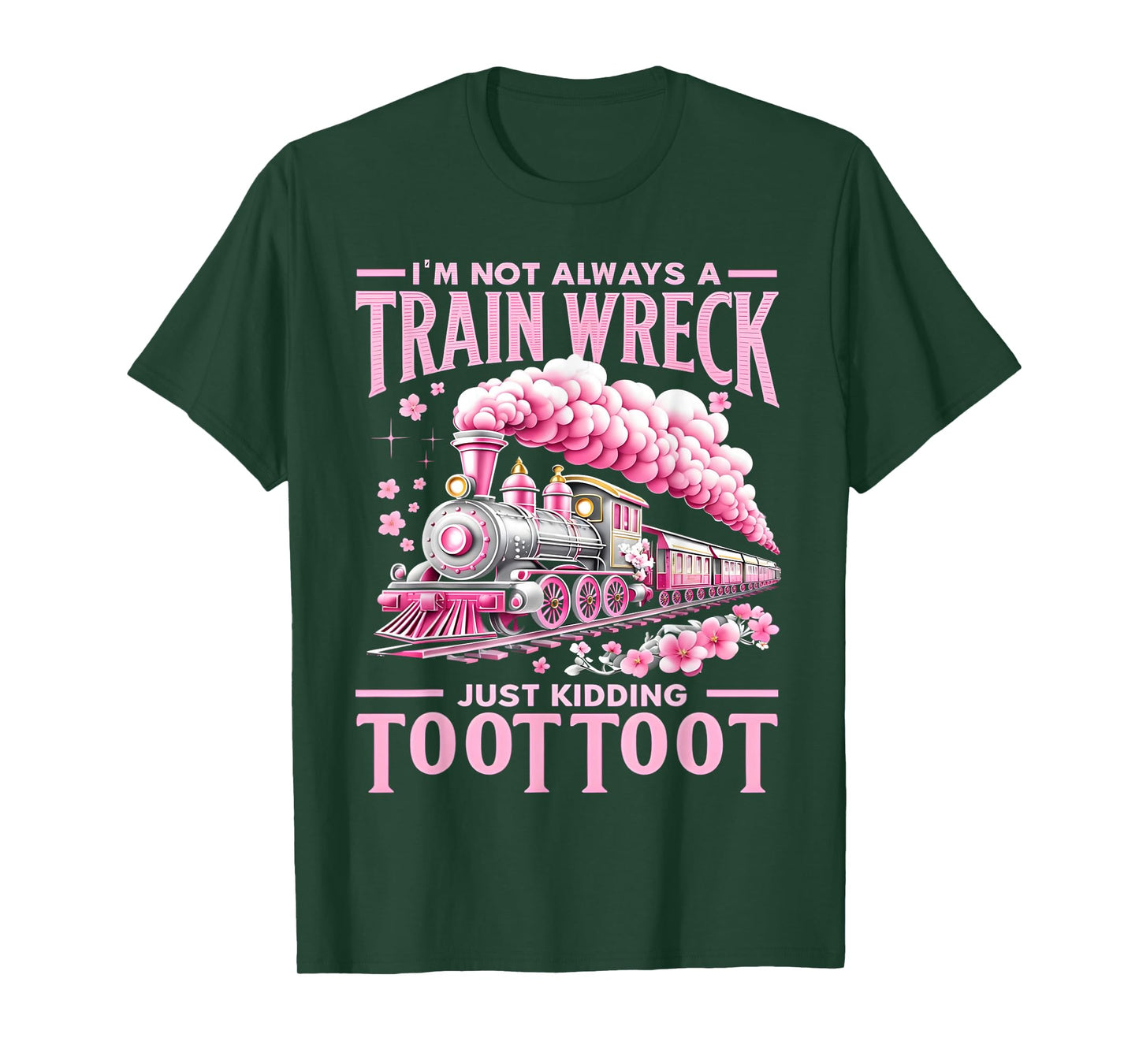 I'm Not Always A Train Wreck Just Kidding Toot Toot Funny T-Shirt