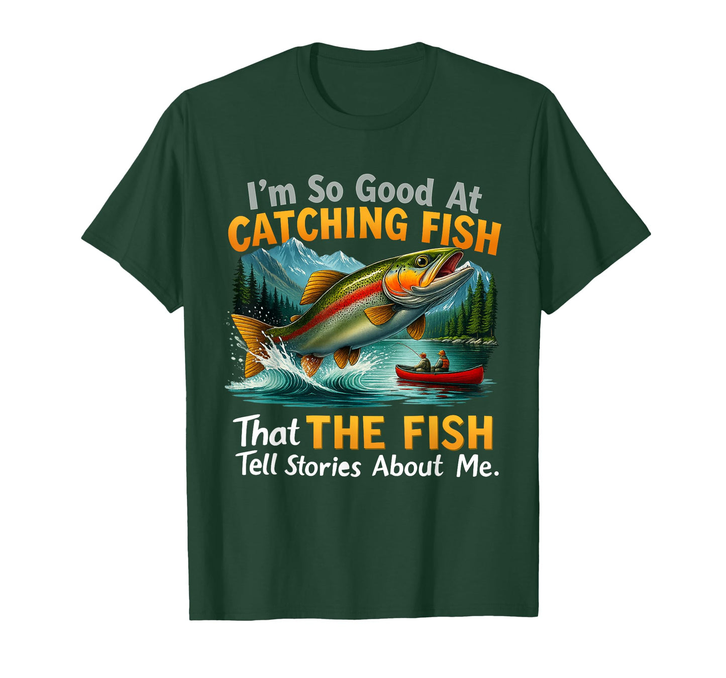 I'm So Good at Catching Fish That Fish Tell Stories About Me T-Shirt