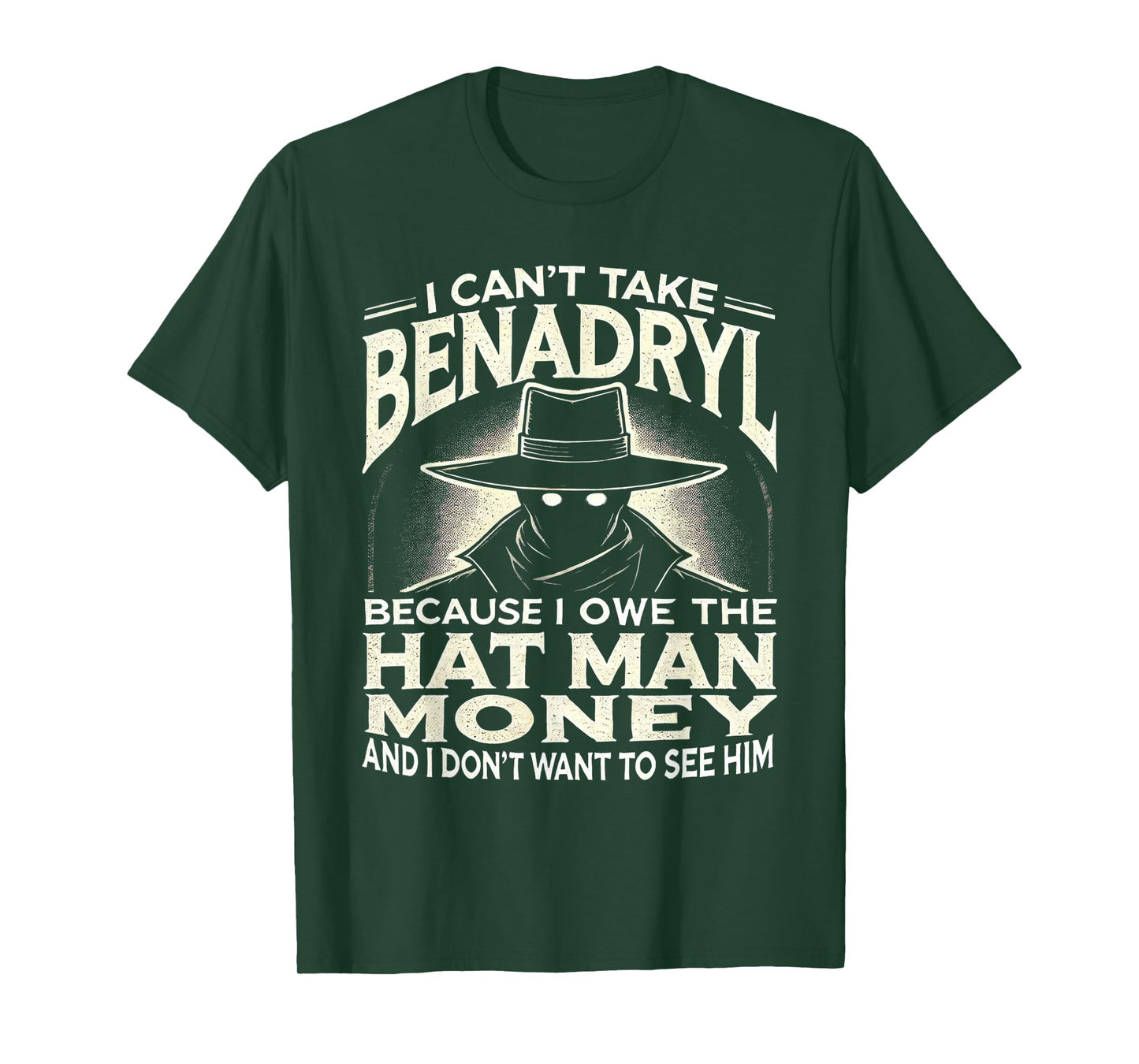I Can't Take Benadryl Because I Owe The Hat Man Money T-Shirt