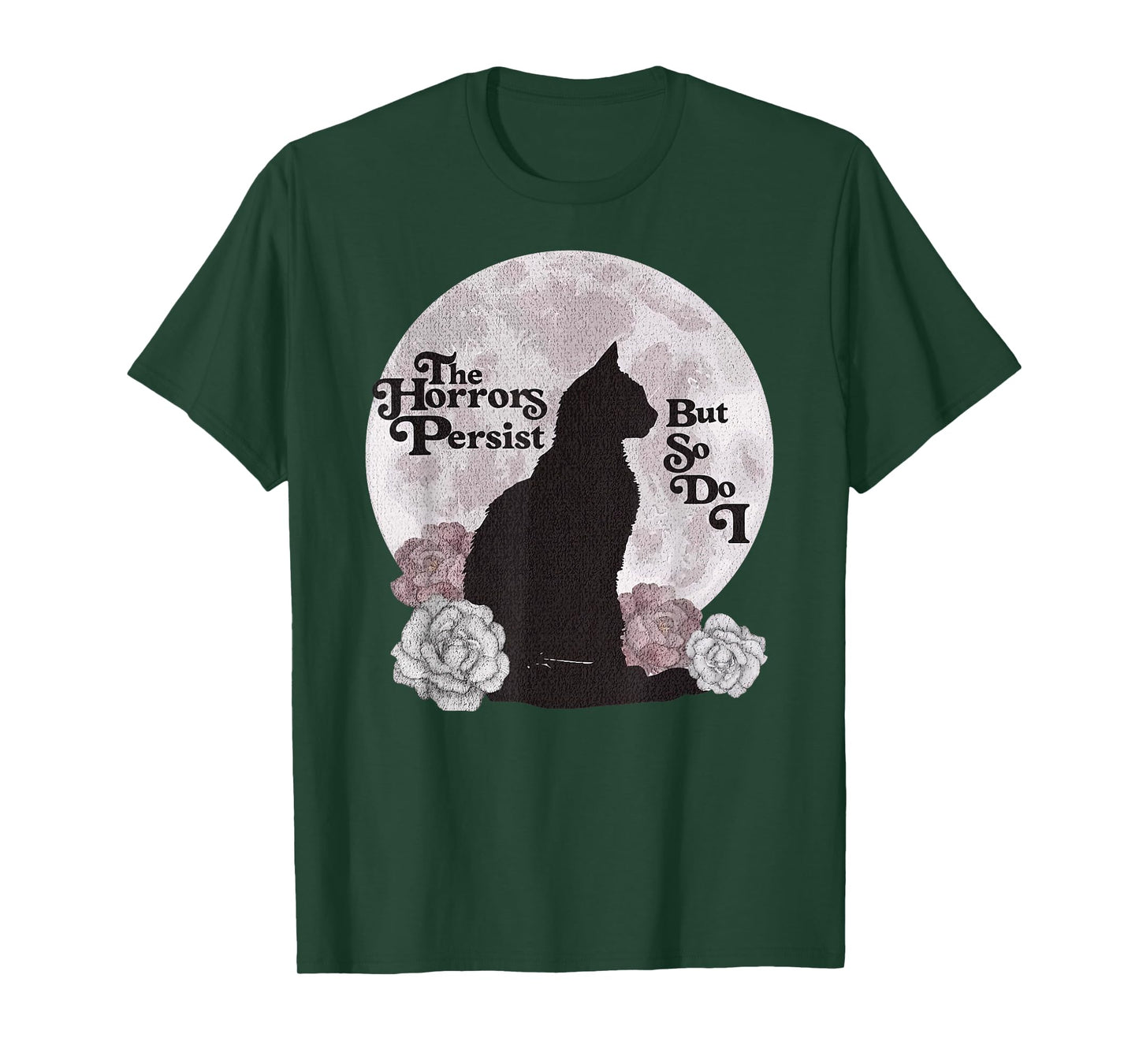 Quote The Horrors Persist But So Do I Funny Floral Cat Lover Men Women T-Shirt