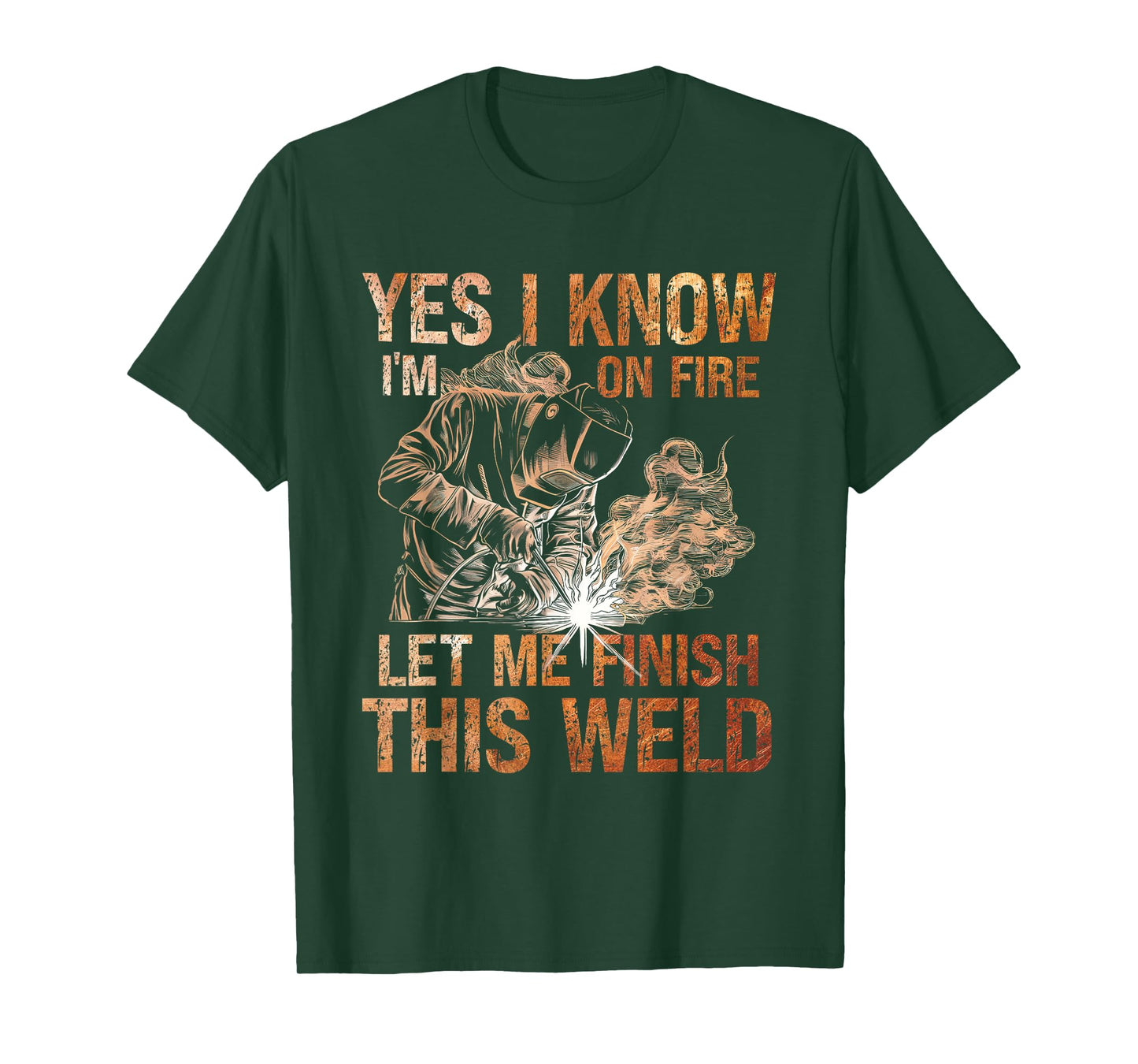 Yes I Know I'm On Fire Let Me Finish This Weld Welder Dad T-Shirt