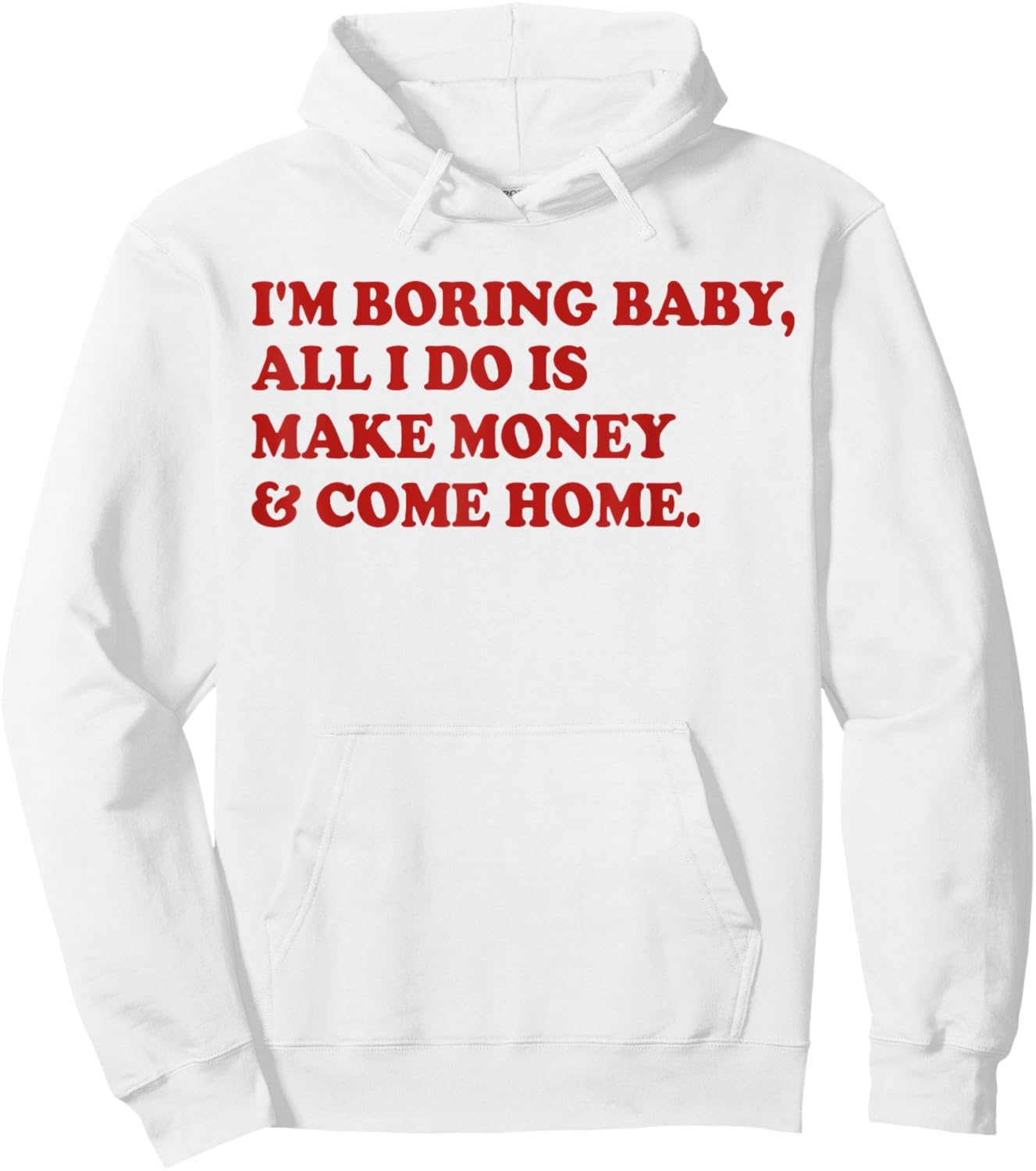 I'm Boring Baby All I Do Is Make Money And Come Home Hoodie - Hoodie | White