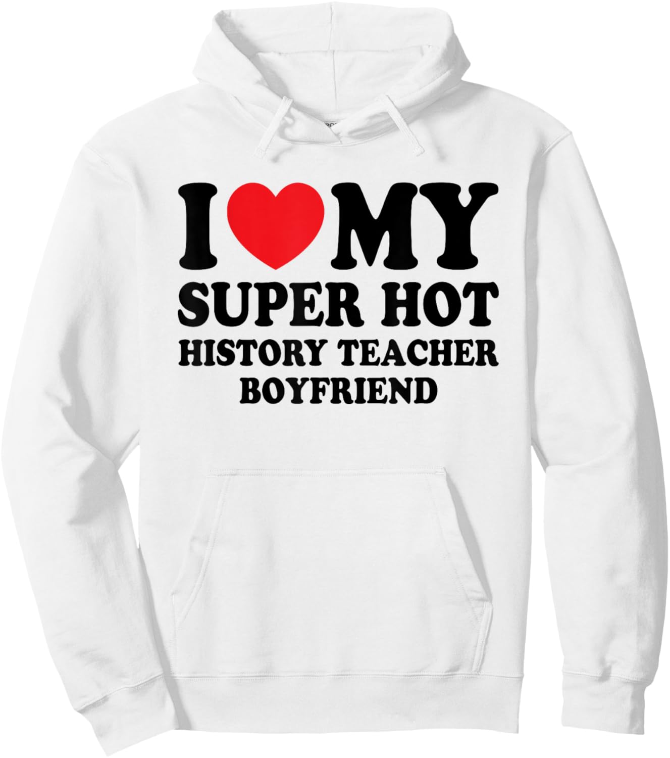 I Love My Super Hot History Teacher Boyfriend Funny Hoodie - Hoodie | White