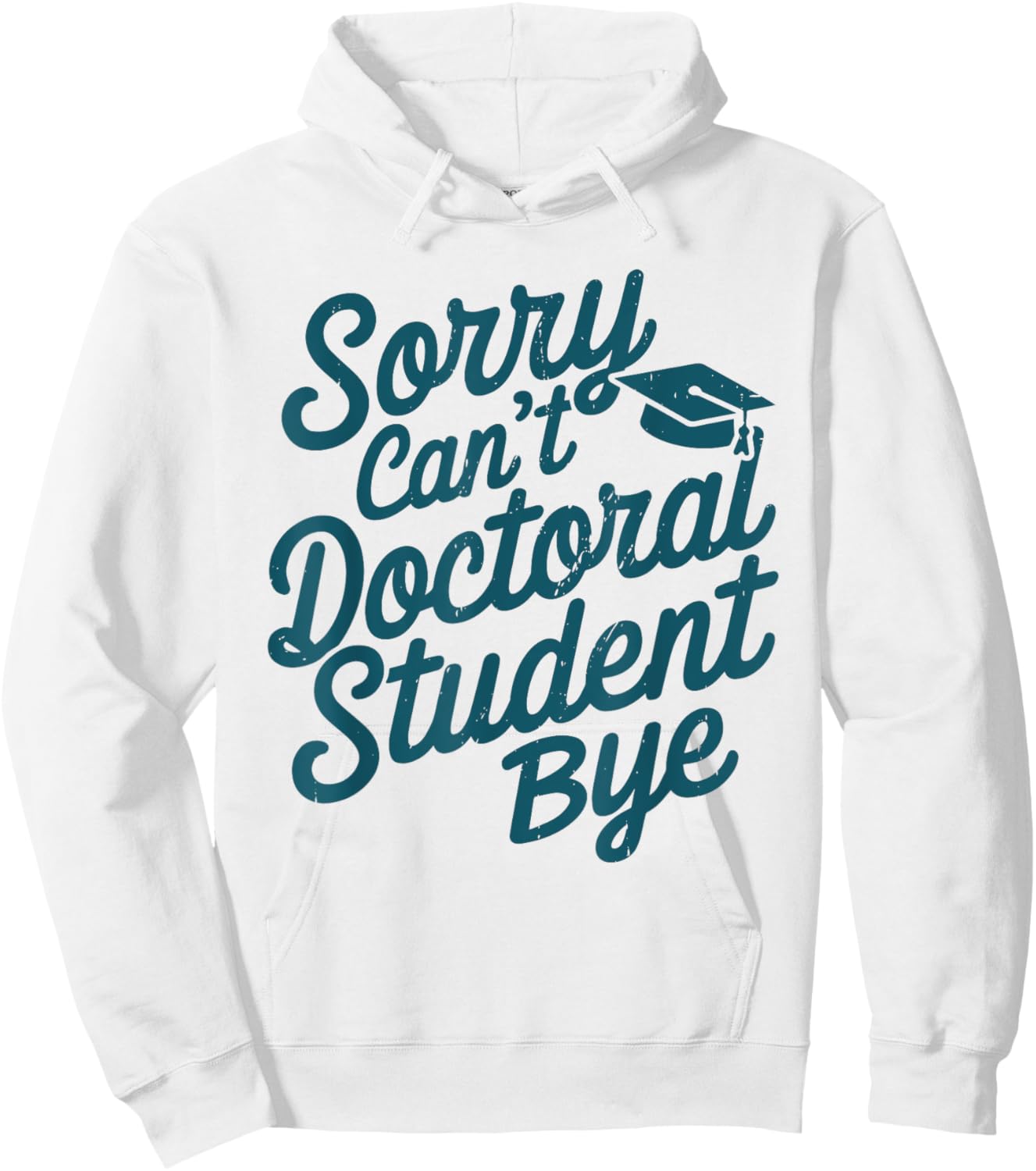 Sorry Can't Doctoral Student Bye PhD Graduation Student Grad Hoodie - Hoodie | White